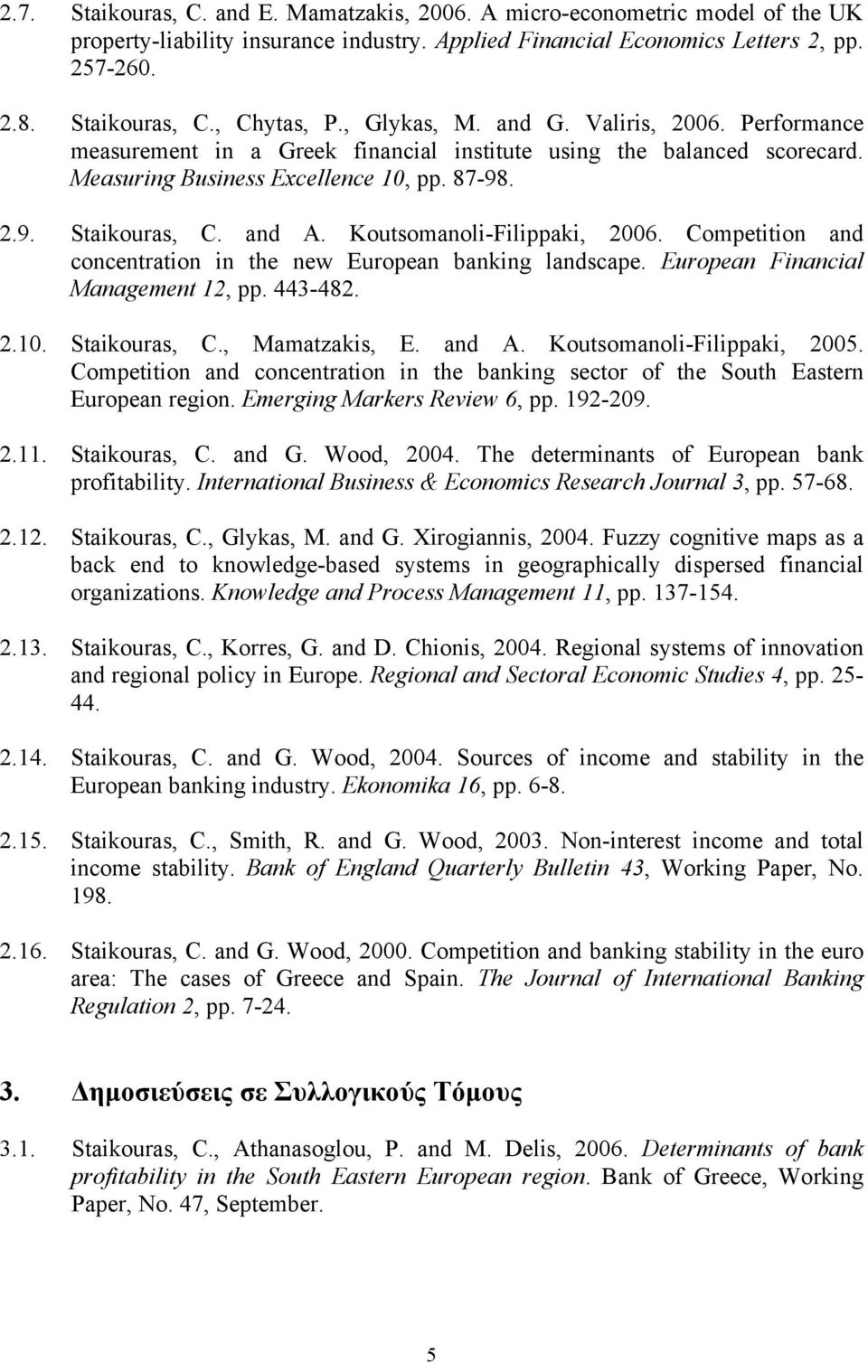 Koutsomanoli-Filippaki, 2006. Competition and concentration in the new European banking landscape. European Financial Management 12, pp. 443-482. 2.10. Staikouras, C., Mamatzakis, E. and A.