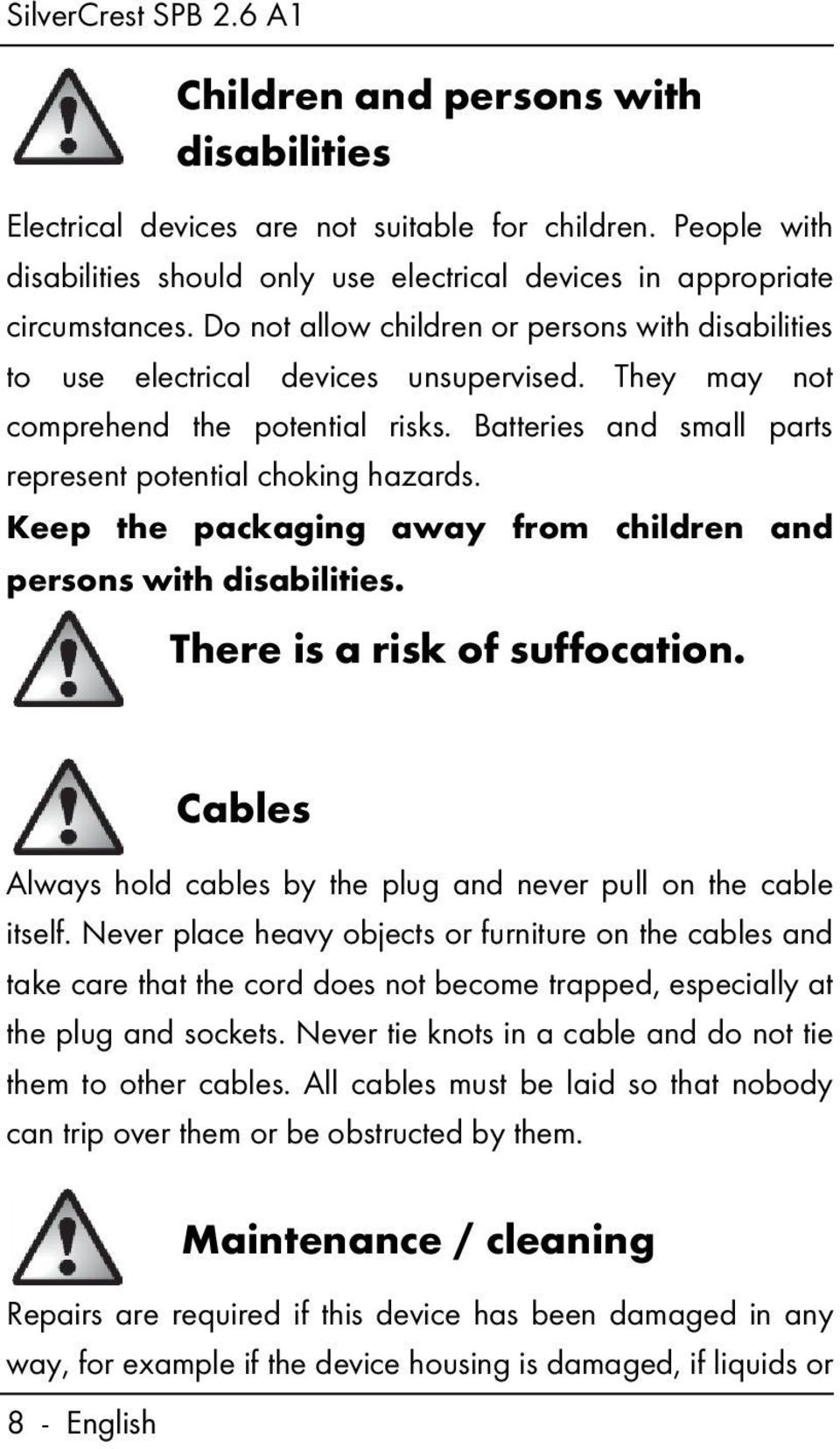Keep the packaging away from children and persons with disabilities. There is a risk of suffocation. Cables Always hold cables by the plug and never pull on the cable itself.