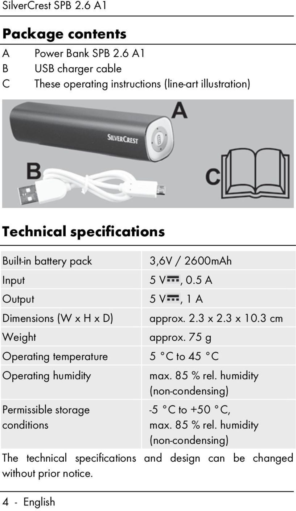 2600mAh Input 5 V, 0.5 A Output 5 V, 1 A Dimensions (W x H x D) approx. 2.3 x 2.3 x 10.3 cm Weight approx.