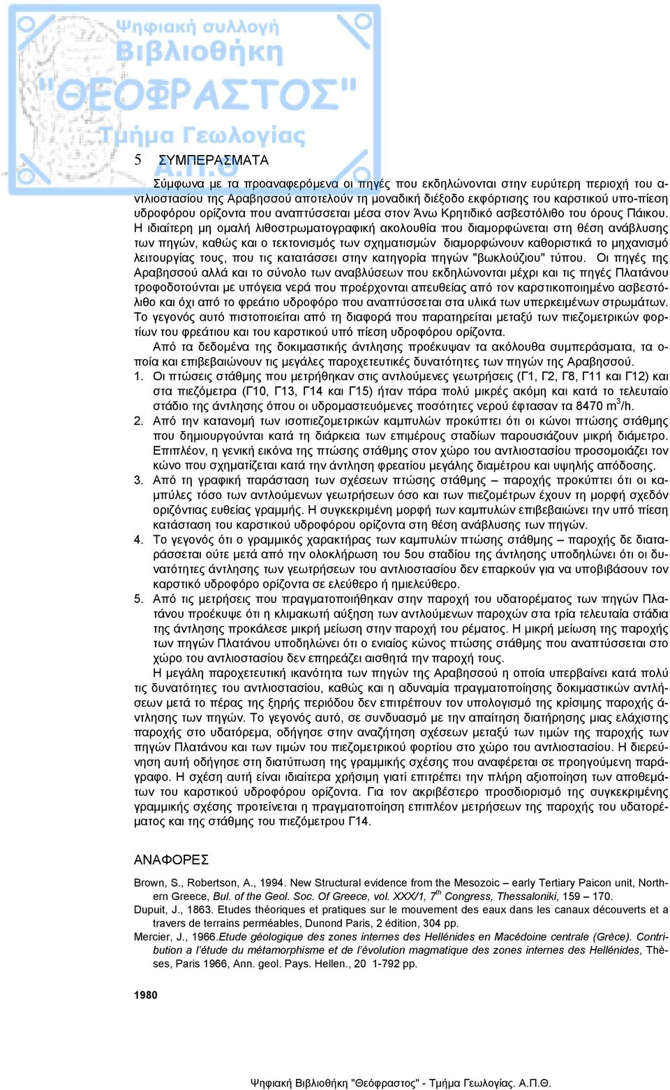 Η ιδιαίτερη µη οµαλή λιθοστρωµατογραφική ακολουθία που διαµορφώνεται στη θέση ανάβλυσης των πηγών, καθώς και ο τεκτονισµός των σχηµατισµών διαµορφώνουν καθοριστικά το µηχανισµό λειτουργίας τους, που