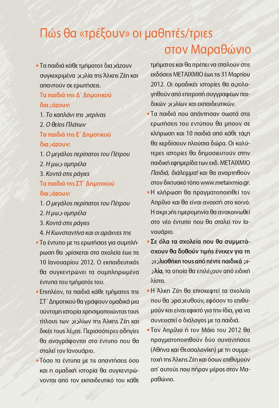 Ο μεγάλος περίπατος του Πέτρου 2. Η μωβ ομπρέλα 3. Κοντά στις ράγιες 4. Η Κωνσταντίνα και οι αράχνες της Το έντυπο με τις ερωτήσεις για συμπλήρωση θα βρίσκεται στα σχολεία έως τις 10 Ιανουαρίου 2012.