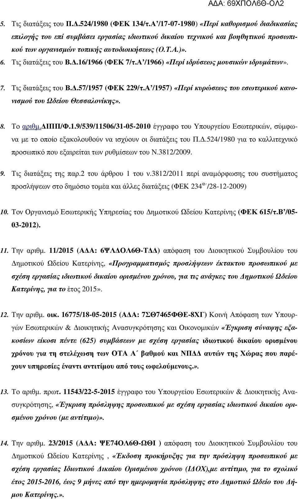 Τις διατάξεις του Β..6/966 (ΦΕΚ 7/τ.Α /966) «Περί ιδρύσεως µουσικών ιδρυµάτων». 7. Τις διατάξεις του Β..57/957 (ΦΕΚ 229/τ.Α /957) «Περί κυρώσεως του εσωτερικού κανονισµού του υ Θεσσαλονίκης». 8.