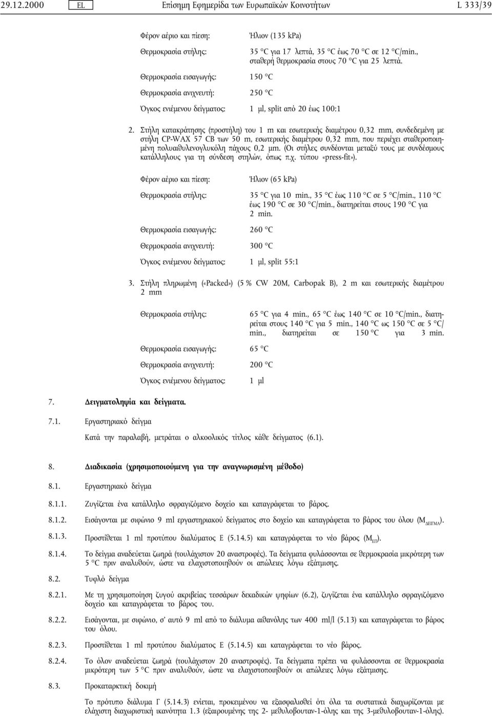 C έως 70 C σε 12 C/min., σταθερή θερµοκρασία στους 70 C για 25 λεπτά. Όγκος ενιέµενου δείγµατος: 1 µl, split από 20 έως 100:1 2.