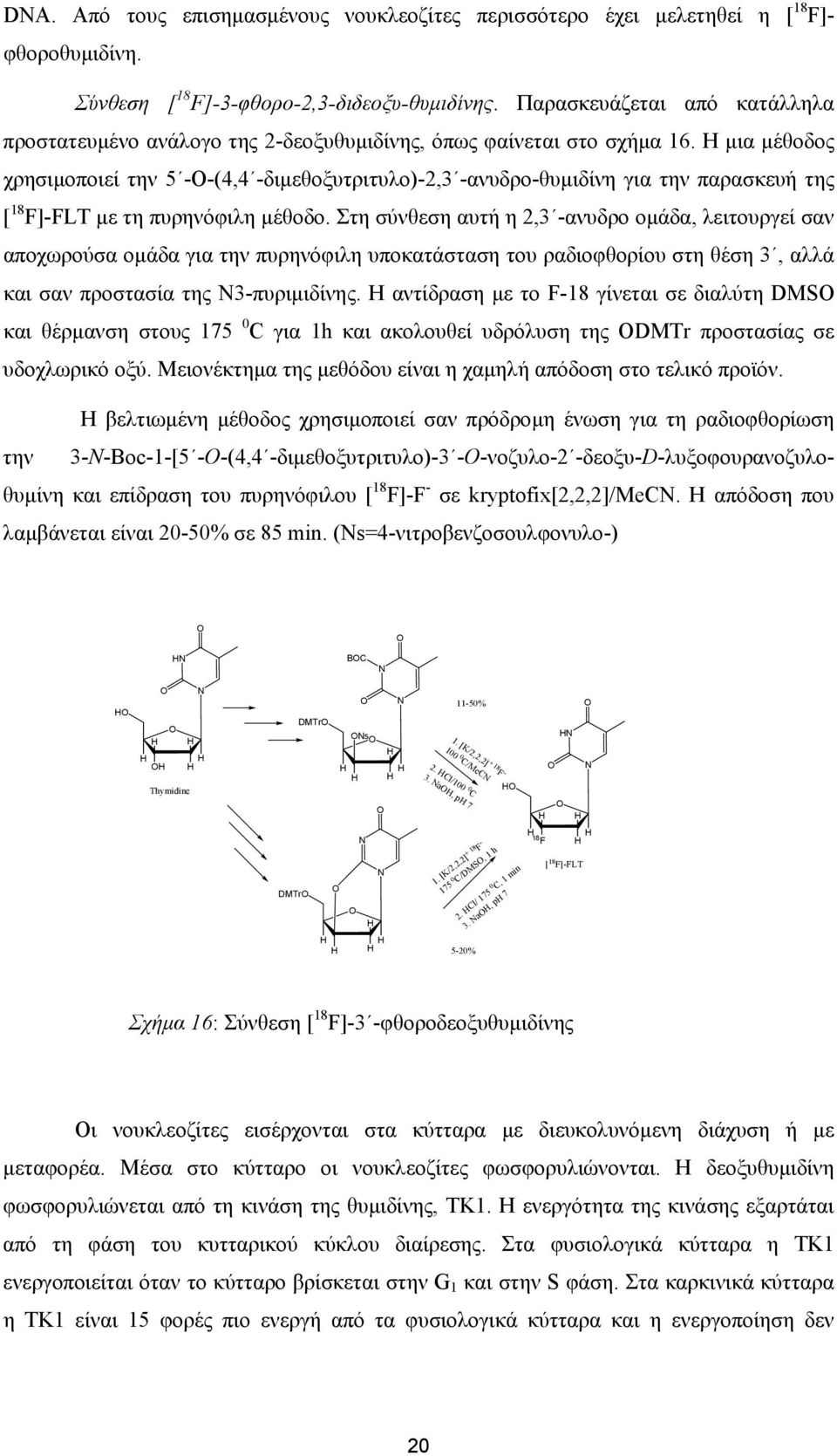 Η µια µέθοδος χρησιµοποιεί την 5 -Ο-(4,4 -διµεθοξυτριτυλο)-2,3 -ανυδρο-θυµιδίνη για την παρασκευή της [ 18 F]-FLT µε τη πυρηνόφιλη µέθοδο.