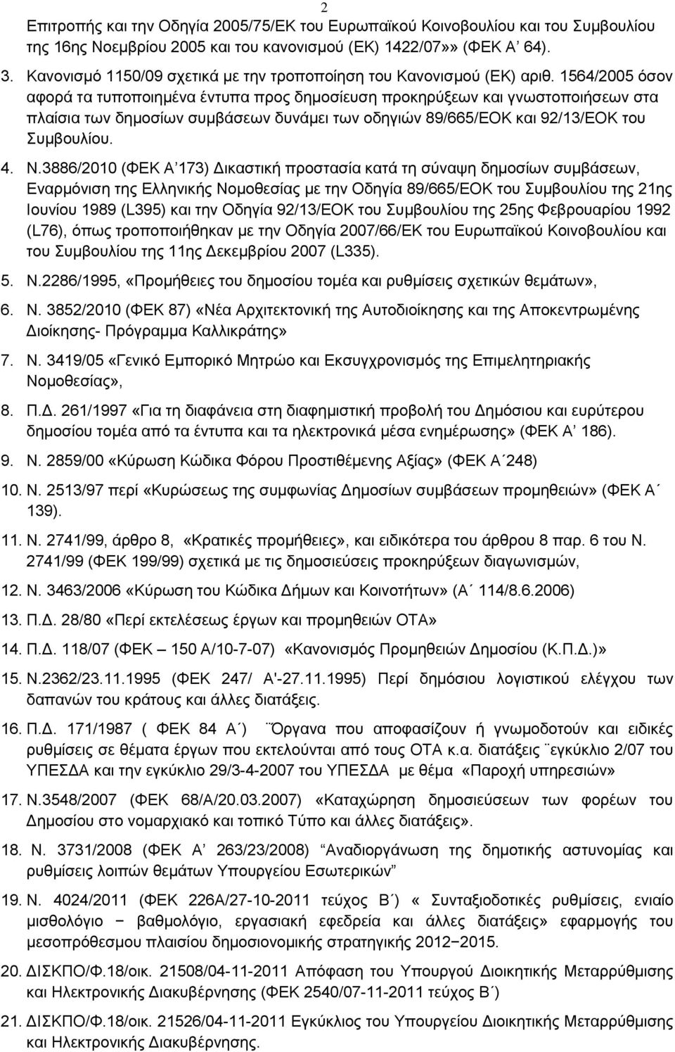 1564/2005 όσον αφορά τα τυποποιημένα έντυπα προς δημοσίευση προκηρύξεων και γνωστοποιήσεων στα πλαίσια των δημοσίων συμβάσεων δυνάμει των οδηγιών 89/665/ΕΟΚ και 92/13/ΕΟΚ του Συμβουλίου. 4. Ν.