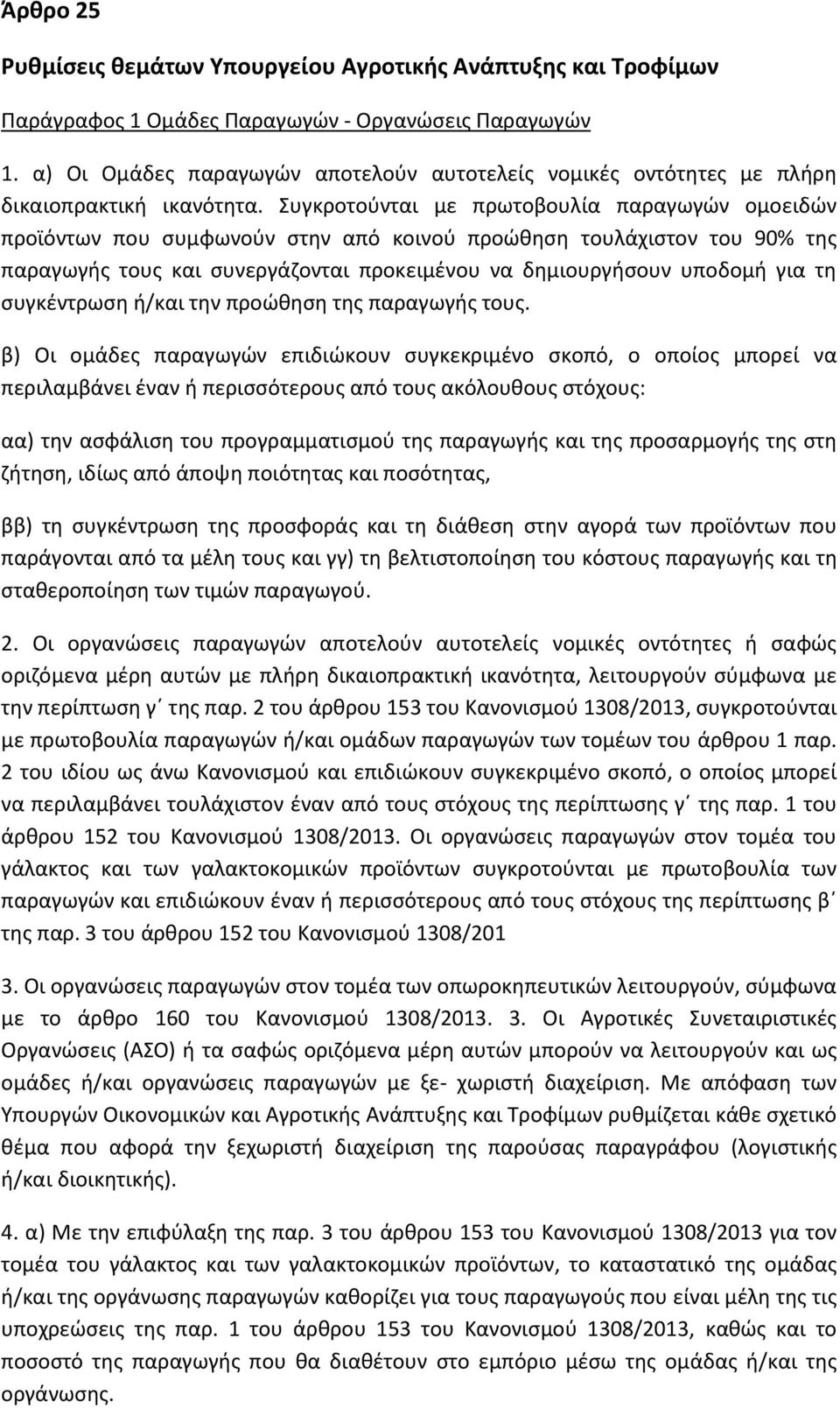 Συγκροτούνται με πρωτοβουλία παραγωγών ομοειδών προϊόντων που συμφωνούν στην από κοινού προώθηση τουλάχιστον του 90% της παραγωγής τους και συνεργάζονται προκειμένου να δημιουργήσουν υποδομή για τη