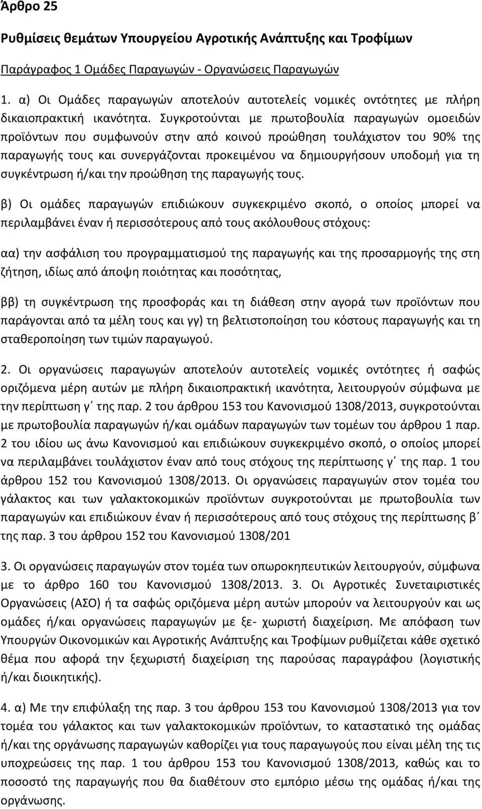 Συγκροτούνται με πρωτοβουλία παραγωγών ομοειδών προϊόντων που συμφωνούν στην από κοινού προώθηση τουλάχιστον του 90% της παραγωγής τους και συνεργάζονται προκειμένου να δημιουργήσουν υποδομή για τη