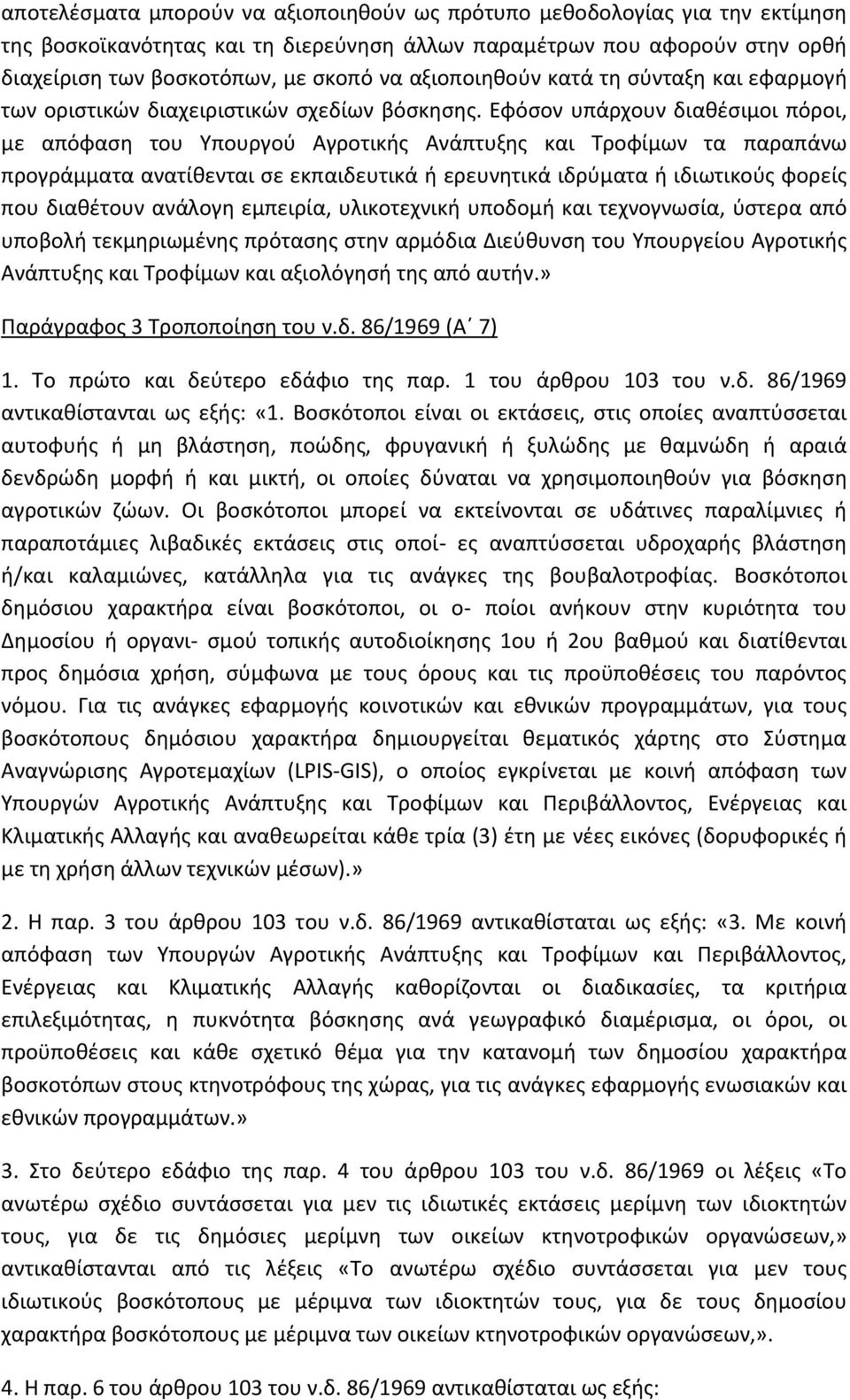 Εφόσον υπάρχουν διαθέσιμοι πόροι, με απόφαση του Υπουργού Αγροτικής Ανάπτυξης και Τροφίμων τα παραπάνω προγράμματα ανατίθενται σε εκπαιδευτικά ή ερευνητικά ιδρύματα ή ιδιωτικούς φορείς που διαθέτουν