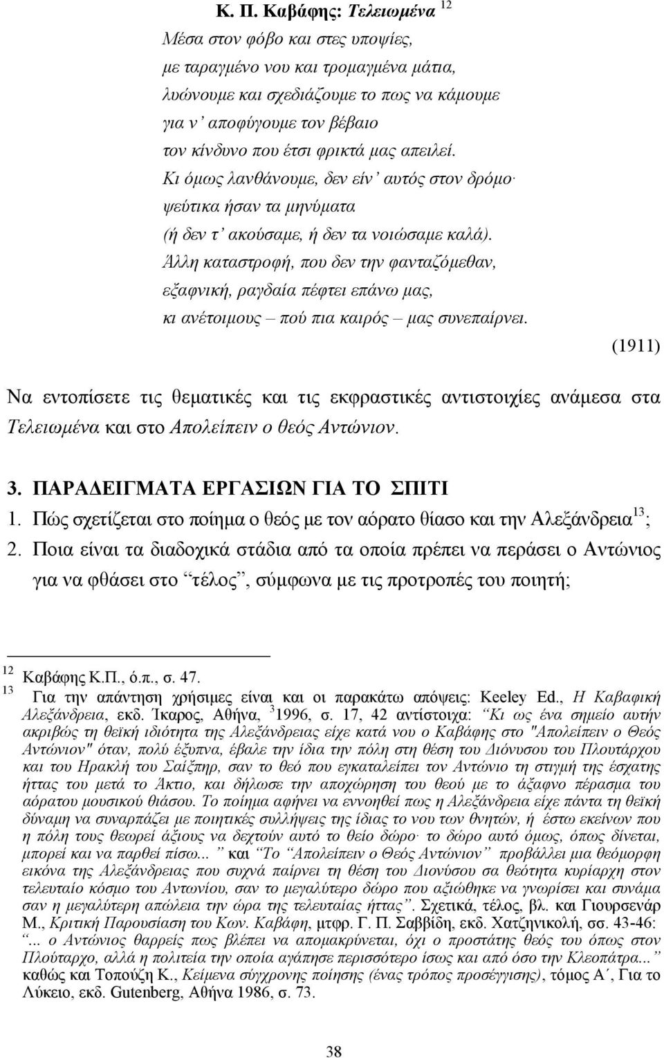 Άλλη καταστροφή, που δεν την φανταζόµεθαν, εξαφνική, ραγδαία πέφτει επάνω µας, κι ανέτοιµους πού πια καιρός µας συνεπαίρνει.