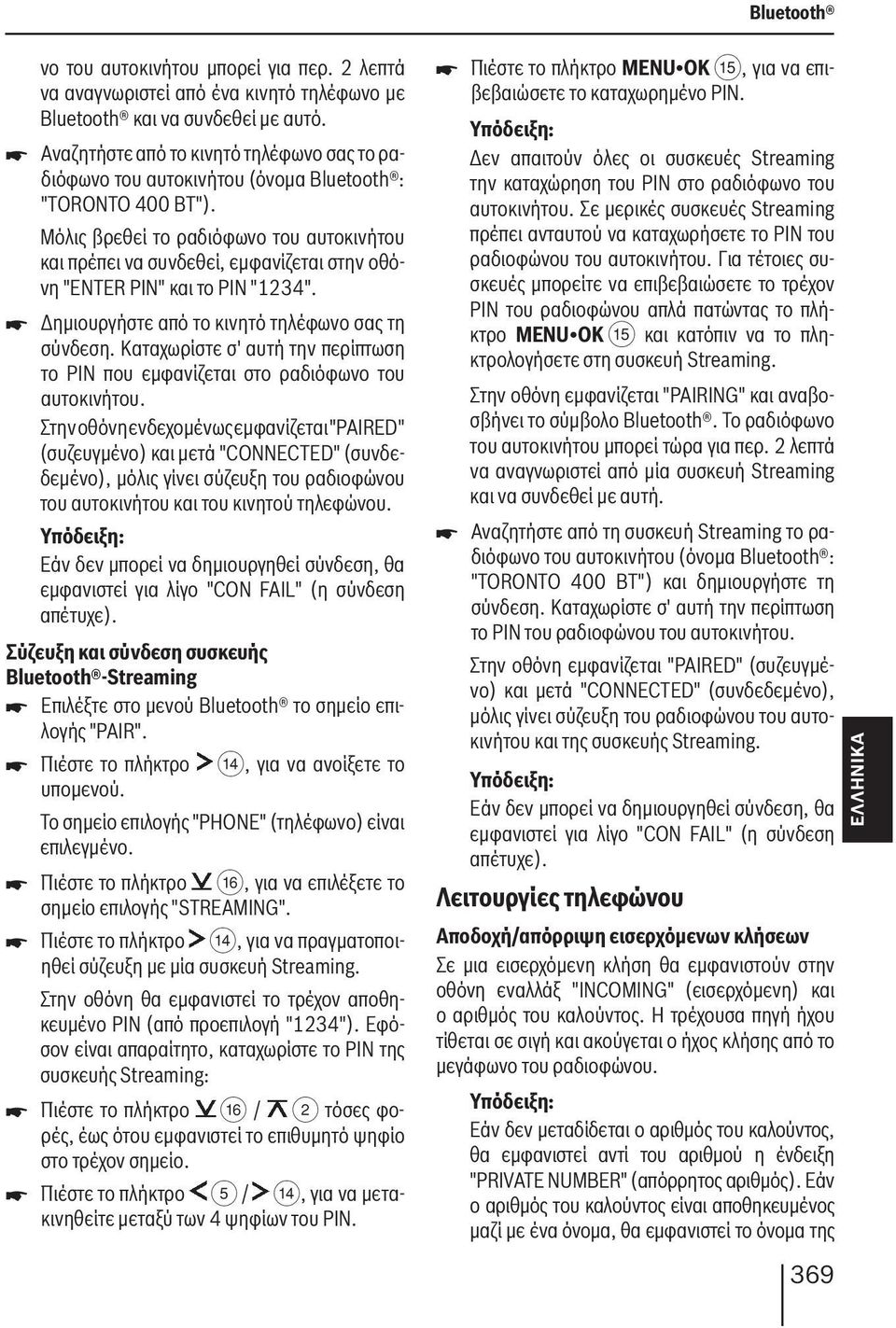 Μόλις βρεθεί το ραδιόφωνο του αυτοκινήτου και πρέπει να συνδεθεί, εμφανίζεται στην οθόνη "ENTER PIN" και το PIN "1234". Δημιουργήστε από το κινητό τηλέφωνο σας τη σύνδεση.