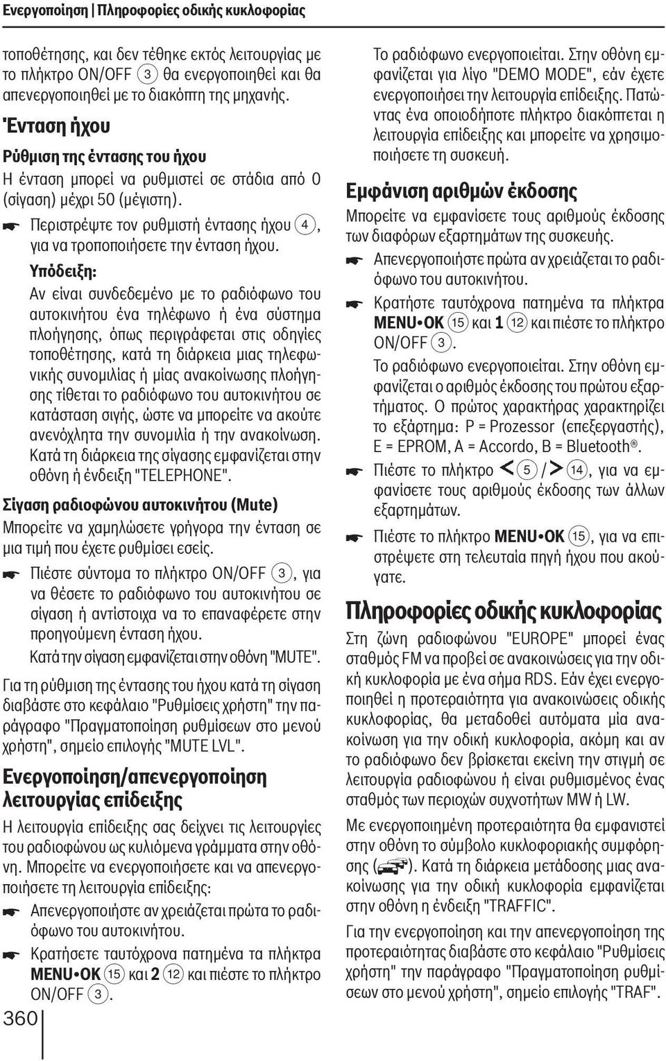 Αν είναι συνδεδεμένο με το ραδιόφωνο του αυτοκινήτου ένα τηλέφωνο ή ένα σύστημα πλοήγησης, όπως περιγράφεται στις οδηγίες τοποθέτησης, κατά τη διάρκεια μιας τηλεφωνικής συνομιλίας ή μίας ανακοίνωσης