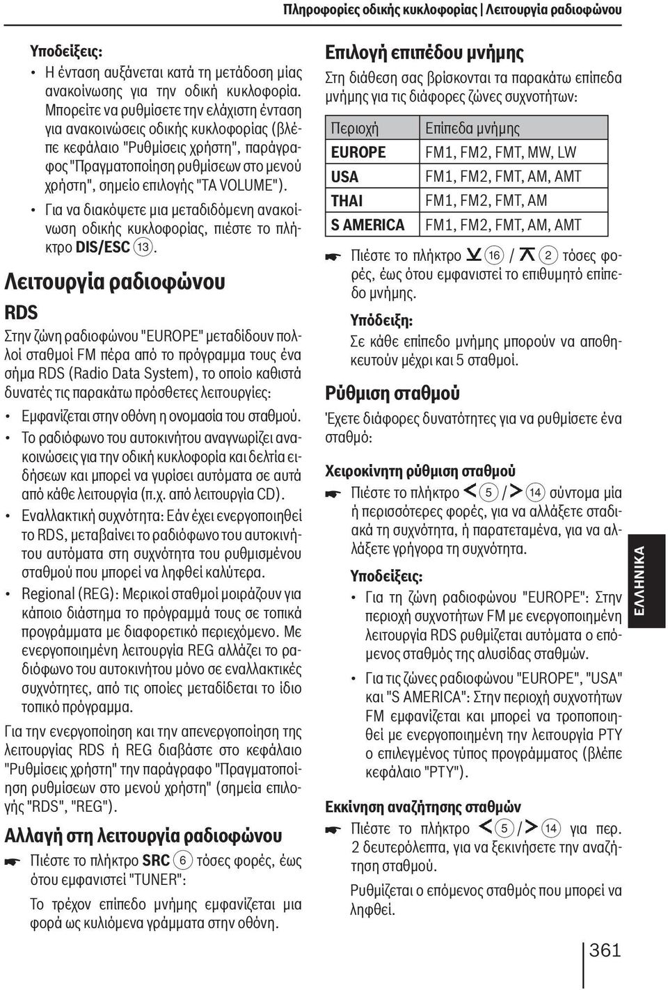 Για να διακόψετε μια μεταδιδόμενη ανακοίνωση οδικής κυκλοφορίας, πιέστε το πλήκτρο DIS/ESC =.