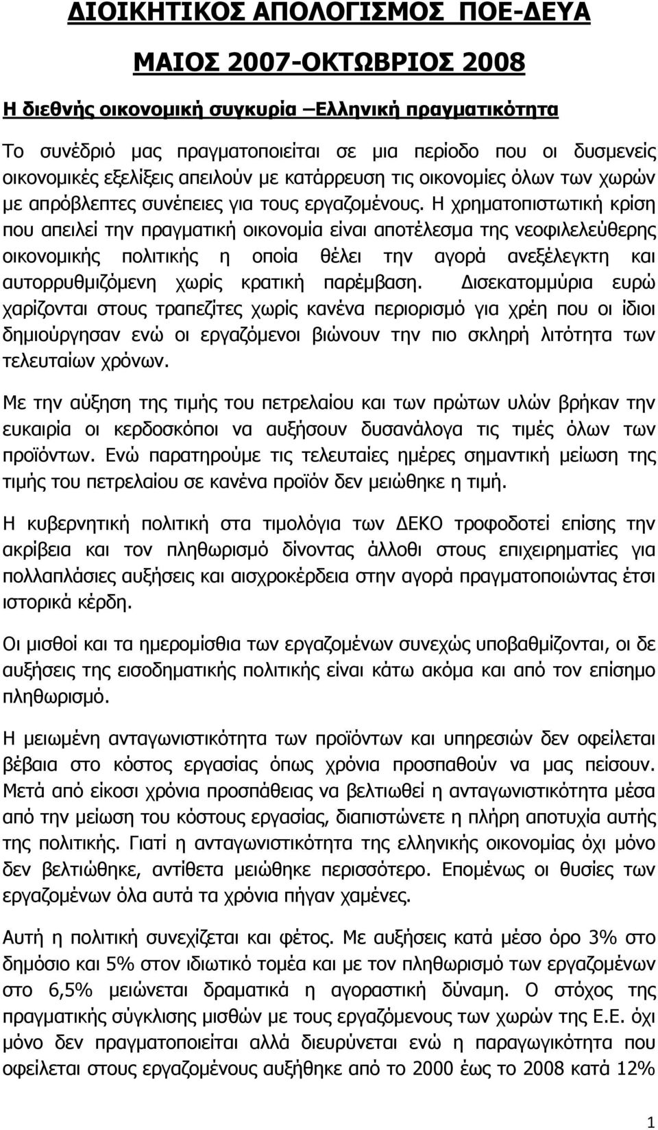 Η χρηματοπιστωτική κρίση που απειλεί την πραγματική οικονομία είναι αποτέλεσμα της νεοφιλελεύθερης οικονομικής πολιτικής η οποία θέλει την αγορά ανεξέλεγκτη και αυτορρυθμιζόμενη χωρίς κρατική