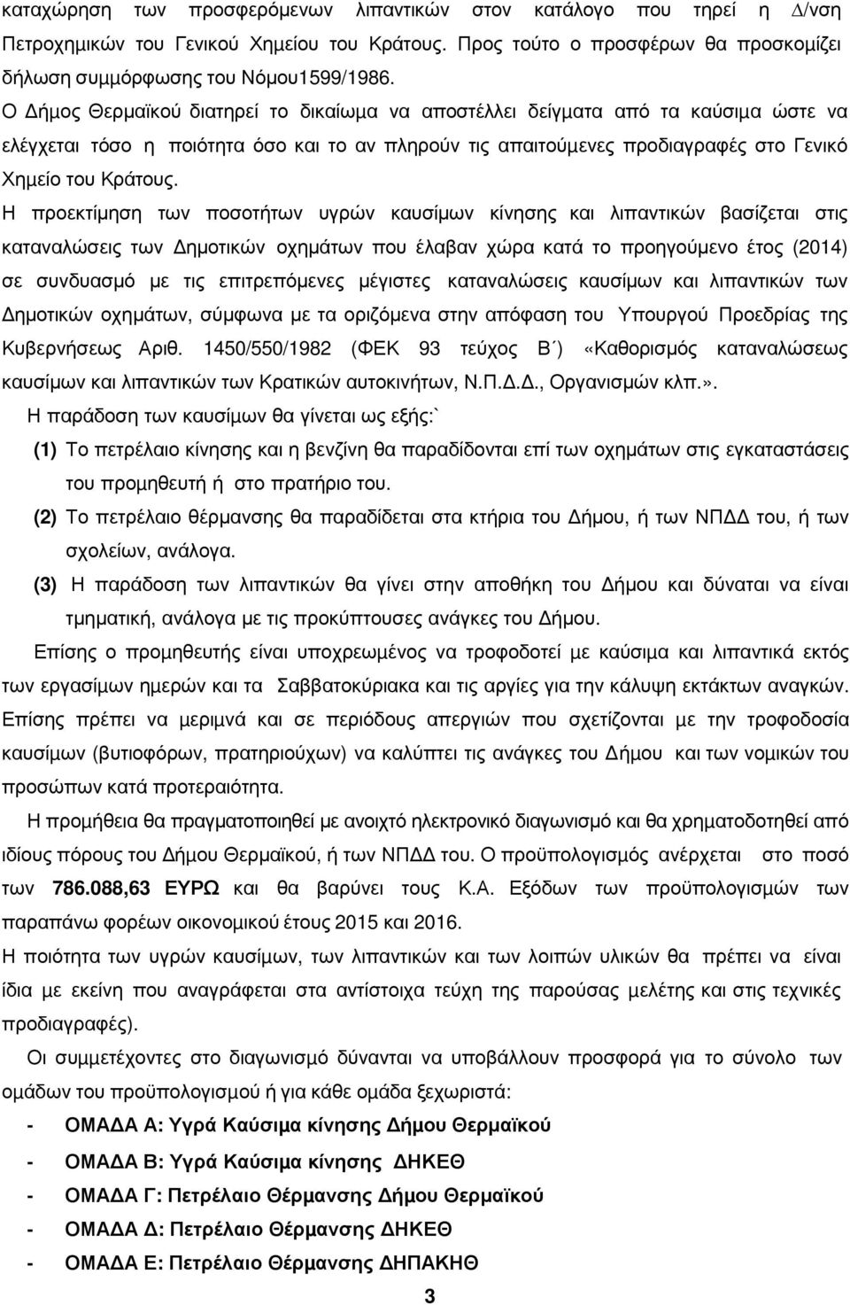Η προεκτίµηση των ποσοτήτων υγρών καυσίµων κίνησης και λιπαντικών βασίζεται στις καταναλώσεις των ηµοτικών οχηµάτων που έλαβαν χώρα κατά το προηγούµενο έτος (2014) σε συνδυασµό µε τις επιτρεπόµενες