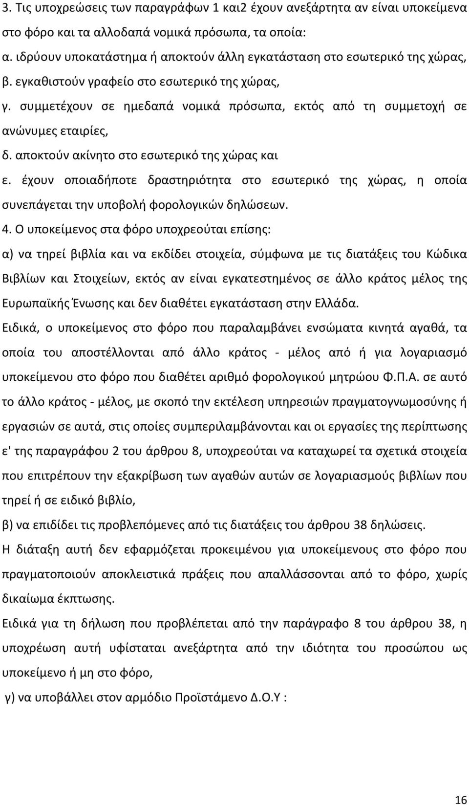 συμμετέχουν σε ημεδαπά νομικά πρόσωπα, εκτός από τη συμμετοχή σε ανώνυμες εταιρίες, δ. αποκτούν ακίνητο στο εσωτερικό της χώρας και ε.