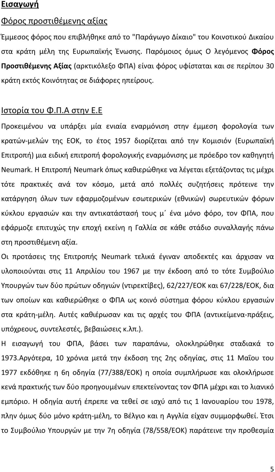 Ε Προκειμένου να υπάρξει μία ενιαία εναρμόνιση στην έμμεση φορολογία των κρατών μελών της ΕΟΚ, το έτος 1957 διορίζεται από την Κομισιόν (Ευρωπαϊκή Επιτροπή) μια ειδική επιτροπή φορολογικής