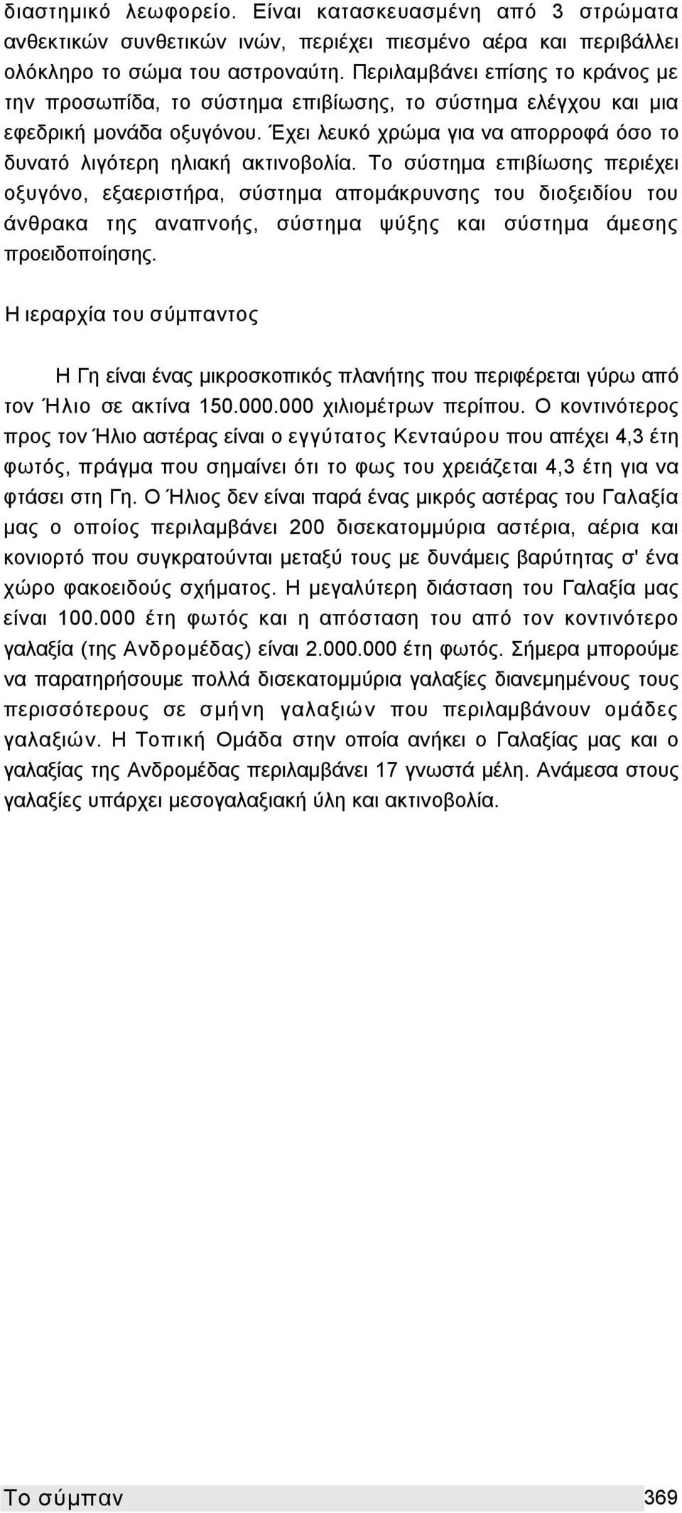 Το σύστημα επιβίωσης περιέχει οξυγόνο, εξαεριστήρα, σύστημα απομάκρυνσης του διοξειδίου του άνθρακα της αναπνοής, σύστημα ψύξης και σύστημα άμεσης προειδοποίησης.