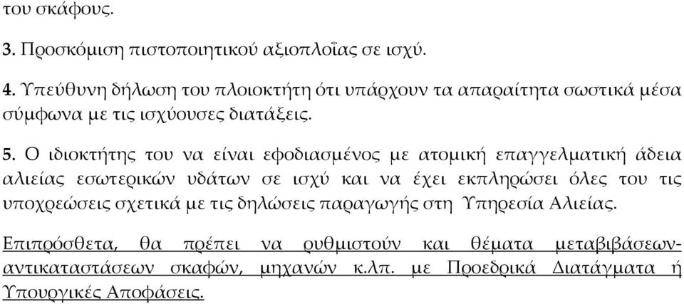 Ο ιδιοκτήτης του να είναι εφοδιασμένος με ατομική επαγγελματική άδεια αλιείας εσωτερικών υδάτων σε ισχύ και να έχει εκπληρώσει όλες