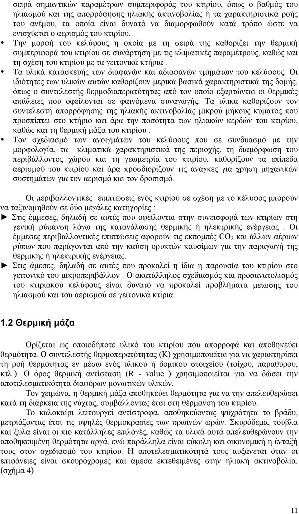 Την μορφή του κελύφους η οποία με τη σειρά της καθορίζει την θερμική συμπεριφορά του κτιρίου σε συνάρτηση με τις κλιματικές παραμέτρους, καθώς και τη σχέση του κτιρίου με τα γειτονικά κτήρια.