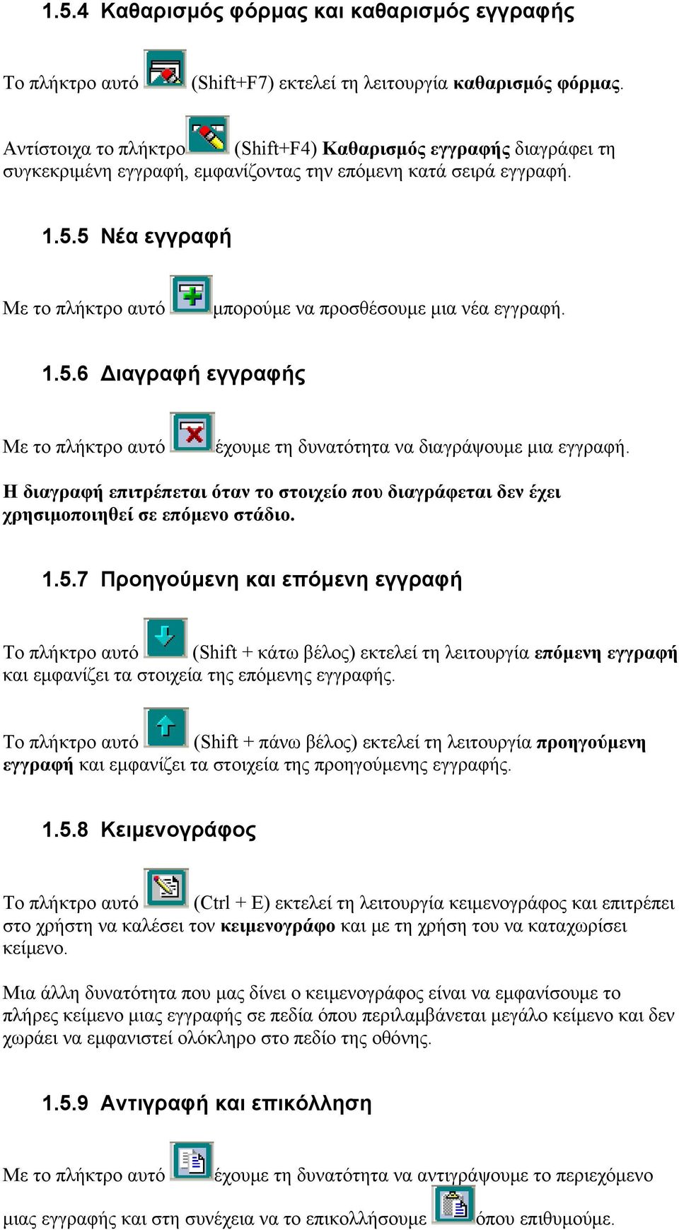 5 Νέα εγγραφή Με το πλήκτρο αυτό μπορούμε να προσθέσουμε μια νέα εγγραφή. 1.5.6 Διαγραφή εγγραφής Με το πλήκτρο αυτό έχουμε τη δυνατότητα να διαγράψουμε μια εγγραφή.