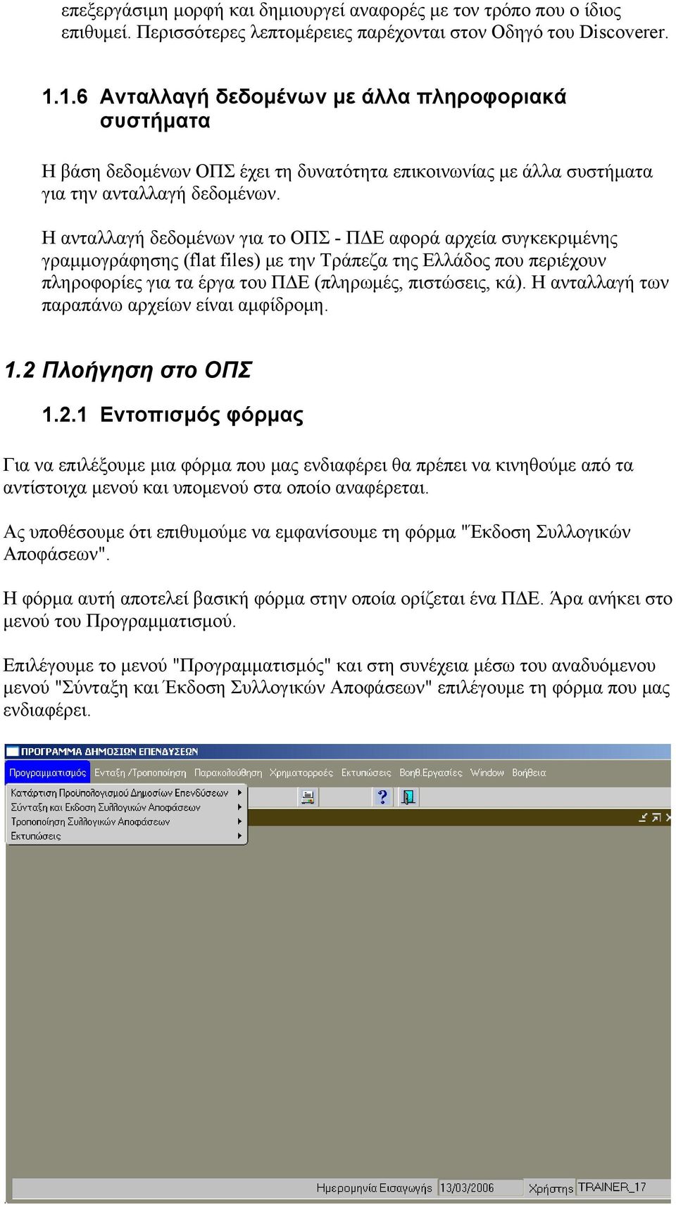 Η ανταλλαγή δεδομένων για το ΟΠΣ - ΠΔΕ αφορά αρχεία συγκεκριμένης γραμμογράφησης (flat files) με την Τράπεζα της Ελλάδος που περιέχουν πληροφορίες για τα έργα του ΠΔΕ (πληρωμές, πιστώσεις, κά).