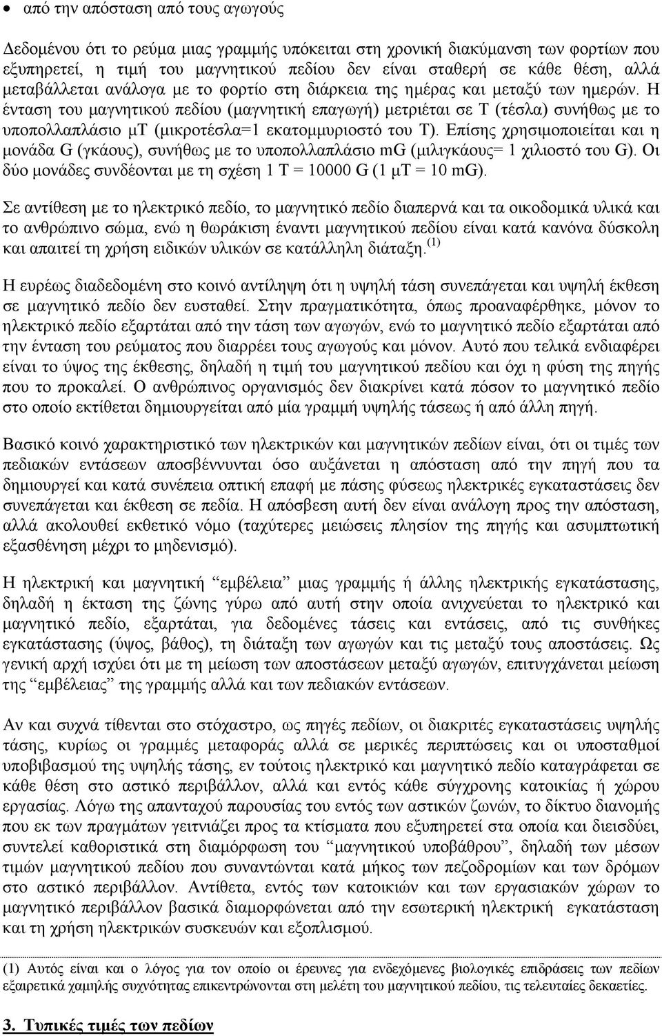 Η ένταση του µαγνητικού πεδίου (µαγνητική επαγωγή) µετριέται σε Τ (τέσλα) συνήθως µε το υποπολλαπλάσιο µτ (µικροτέσλα=1 εκατοµµυριοστό του Τ).