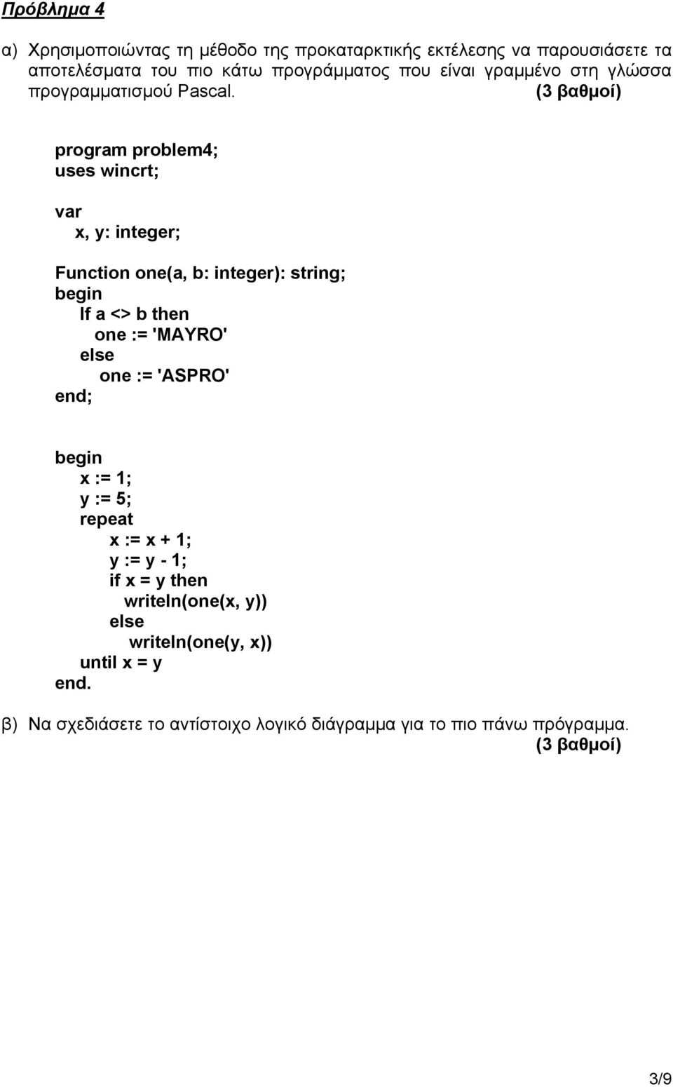 (3 βαθμοί) program problem4; uses wincrt; var x, y: integer; Function one(a, b: integer): string; begin If a <> b then one := 'MAYRO' else
