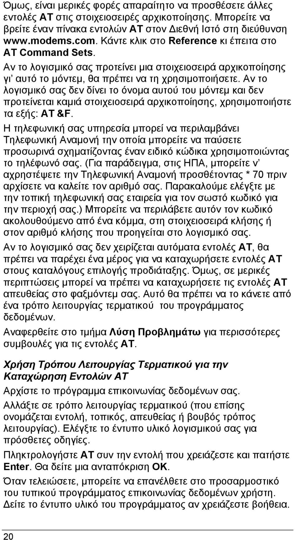 Αν το λογισμικό σας δεν δίνει το όνομα αυτού του μόντεμ και δεν προτείνεται καμιά στοιχειοσειρά αρχικοποίησης, χρησιμοποιήστε τα εξής: AT &F.
