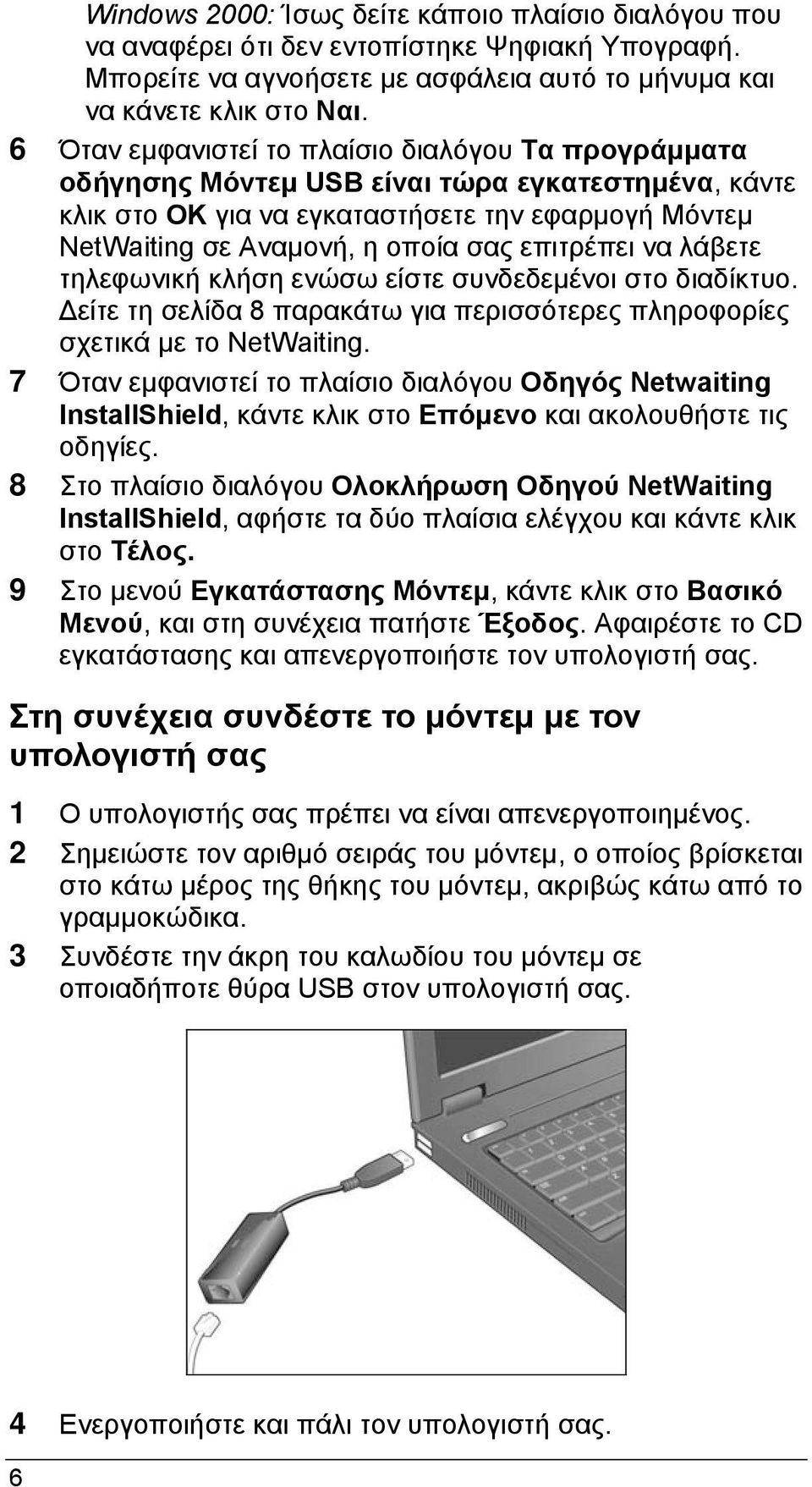 επιτρέπει να λάβετε τηλεφωνική κλήση ενώσω είστε συνδεδεμένοι στο διαδίκτυο. Δείτε τη σελίδα 8 παρακάτω για περισσότερες πληροφορίες σχετικά με το NetWaiting.