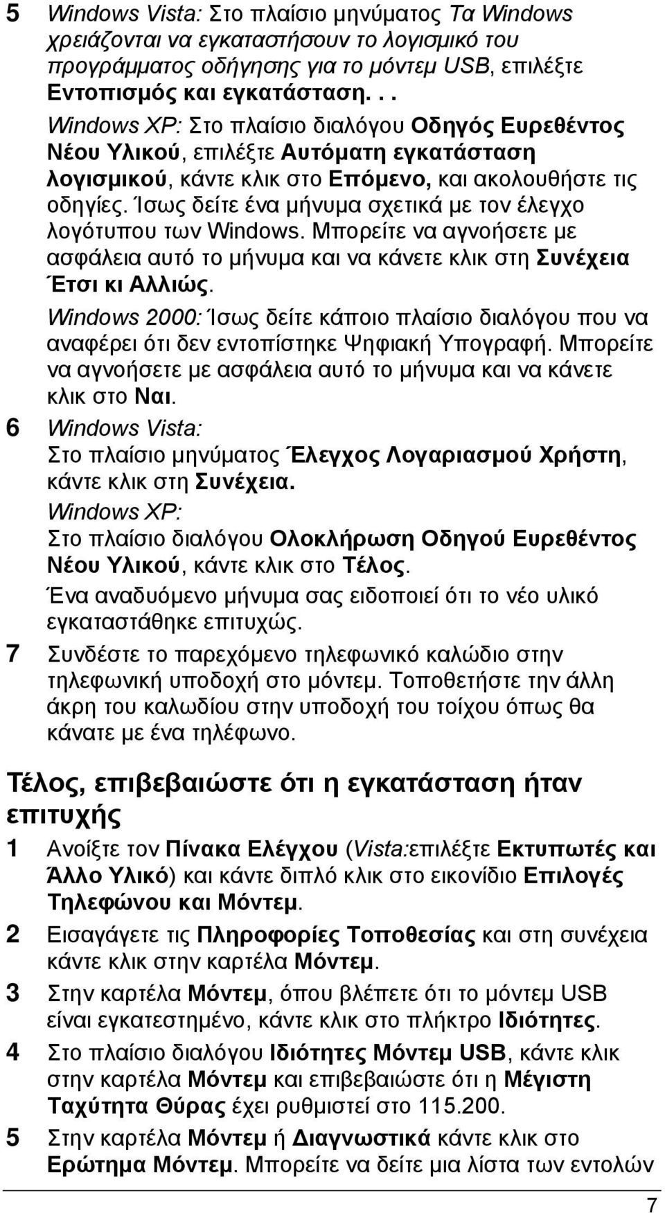 Ίσως δείτε ένα μήνυμα σχετικά με τον έλεγχο λογότυπου των Windows. Μπορείτε να αγνοήσετε με ασφάλεια αυτό το μήνυμα και να κάνετε κλικ στη Συνέχεια Έτσι κι Αλλιώς.