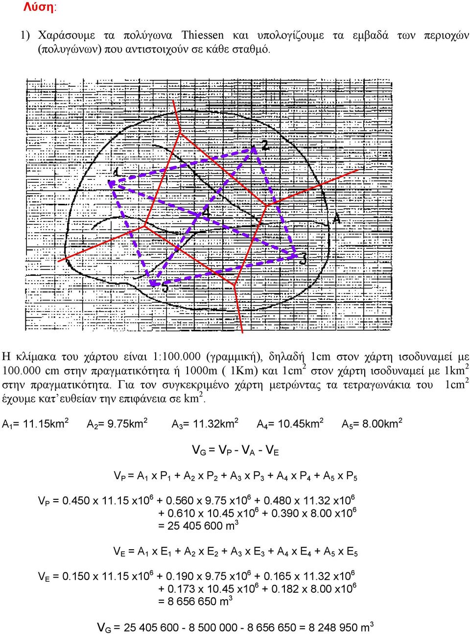 Για τον συγκεκριµένο χάρτη µετρώντας τα τετραγωνάκια του 1cm 2 έχουµε κατ ευθείαν την επιφάνεια σε km 2. Α 1 = 11.15km 2 Α 2 = 9.75km 2 Α 3 = 11.32km 2 Α 4 = 10.45km 2 Α 5 = 8.