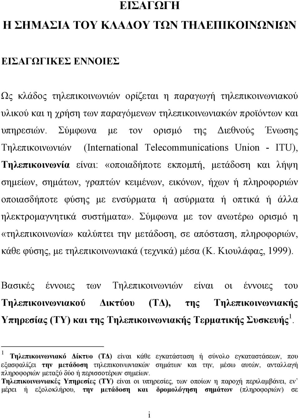 Σύμφωνα με τον ορισμό της Διεθνούς Ένωσης Τηλεπικοινωνιών (Ιnternational Telecommunications Union - ΙTU), Τηλεπικοινωνία είναι: «οποιαδήποτε εκπομπή, μετάδοση και λήψη σημείων, σημάτων, γραπτών