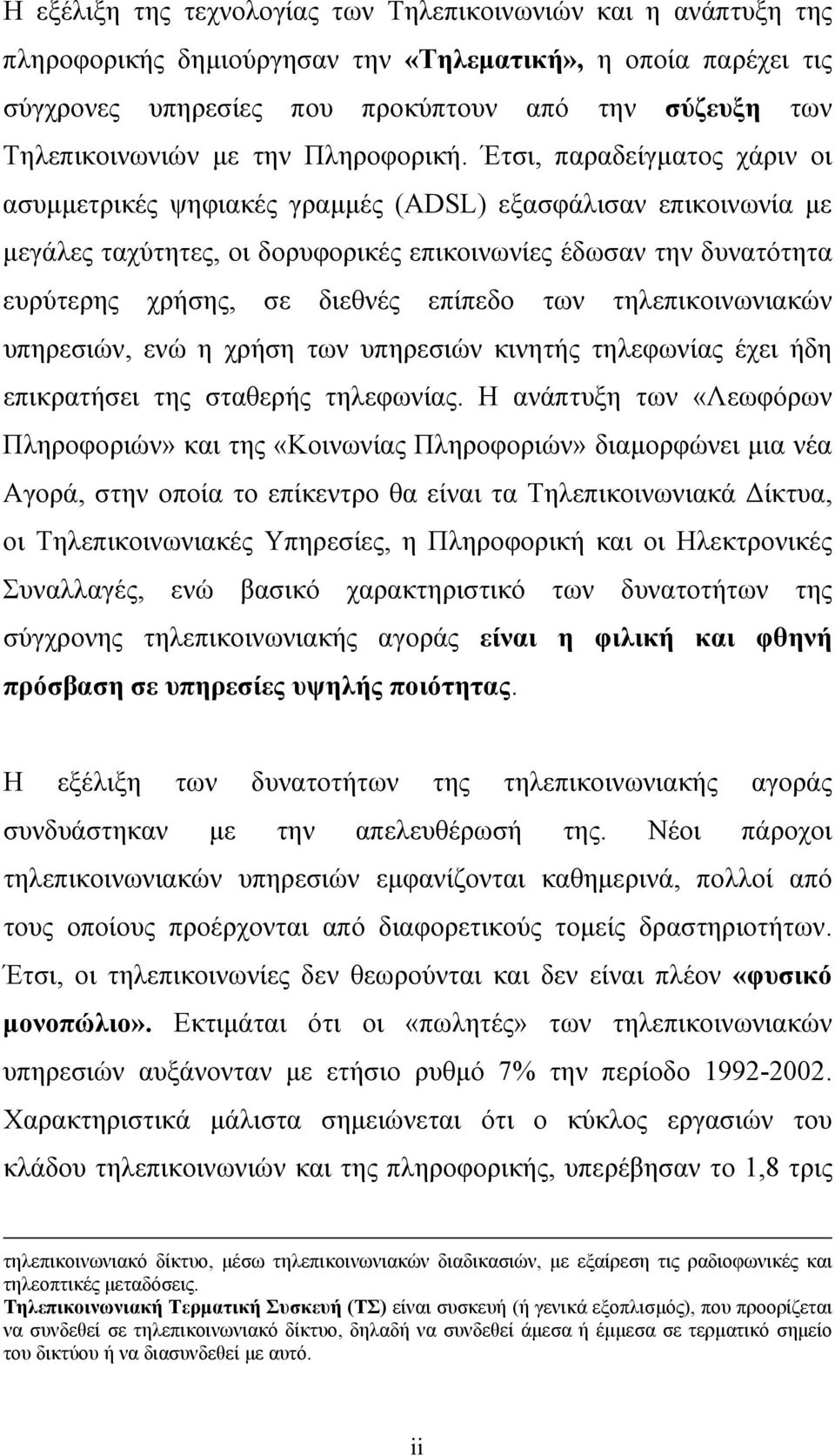 Έτσι, παραδείγματος χάριν οι ασυμμετρικές ψηφιακές γραμμές (ΑDSL) εξασφάλισαν επικοινωνία με μεγάλες ταχύτητες, οι δορυφορικές επικοινωνίες έδωσαν την δυνατότητα ευρύτερης χρήσης, σε διεθνές επίπεδο