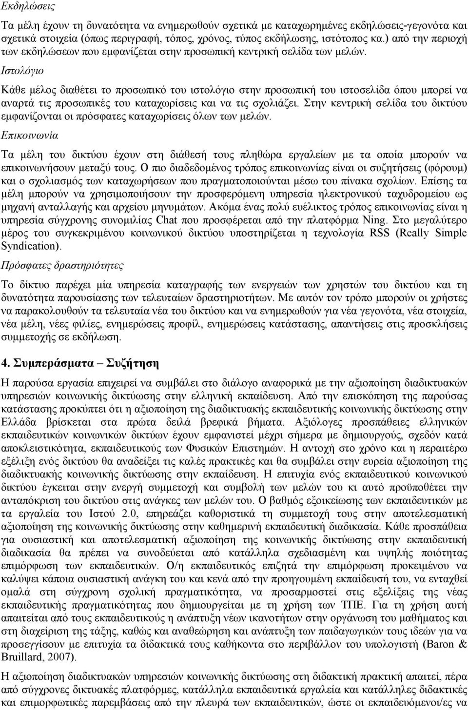 Ιστολόγιο Κάθε μέλος διαθέτει το προσωπικό του ιστολόγιο στην προσωπική του ιστοσελίδα όπου μπορεί να αναρτά τις προσωπικές του καταχωρίσεις και να τις σχολιάζει.