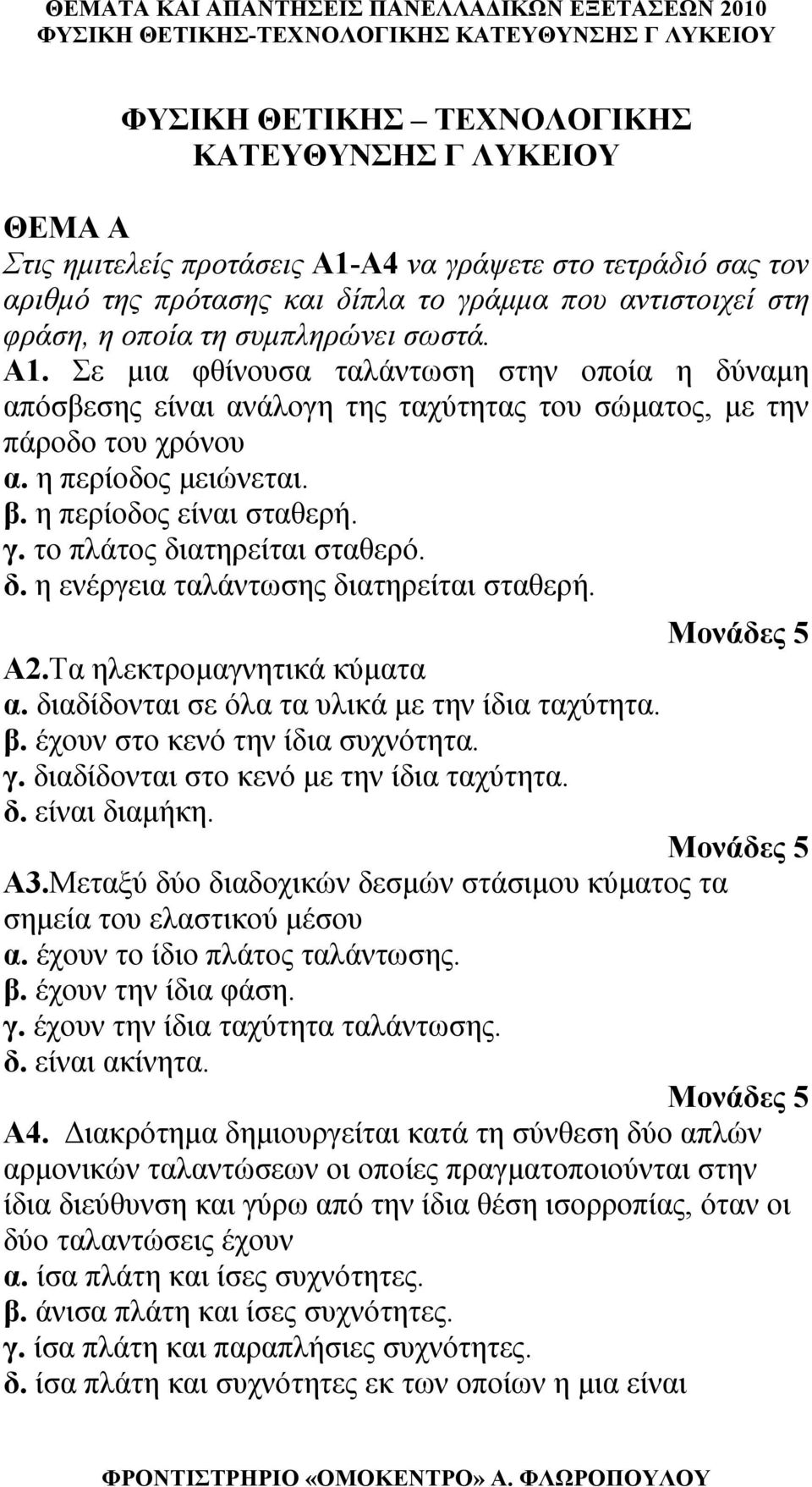 . το πλάτος διατηρείται σταθερό. δ. η ενέρεια ταλάντωσης διατηρείται σταθερή. Μονάδες 5 Α.Τα ηλεκτρομανητικά κύματα α. διαδίδονται σε όλα τα υλικά με την ίδια ταχύτητα. β.