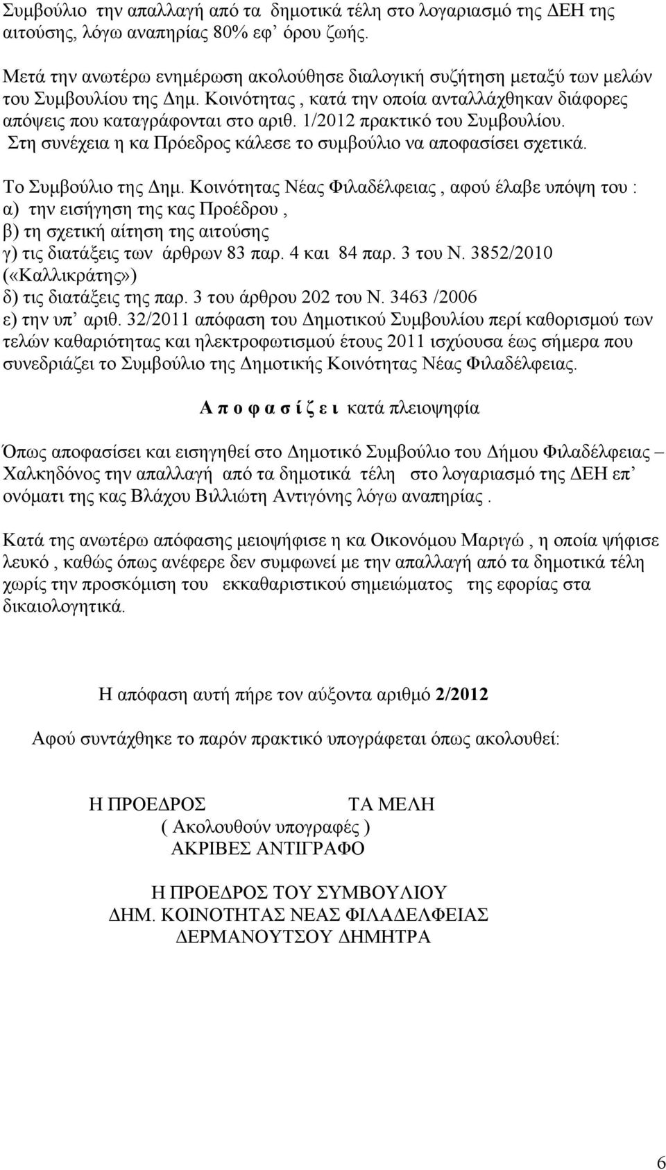 1/2012 πρακτικό του Συμβουλίου. Στη συνέχεια η κα Πρόεδρος κάλεσε το συμβούλιο να αποφασίσει σχετικά. Το Συμβούλιο της Δημ.