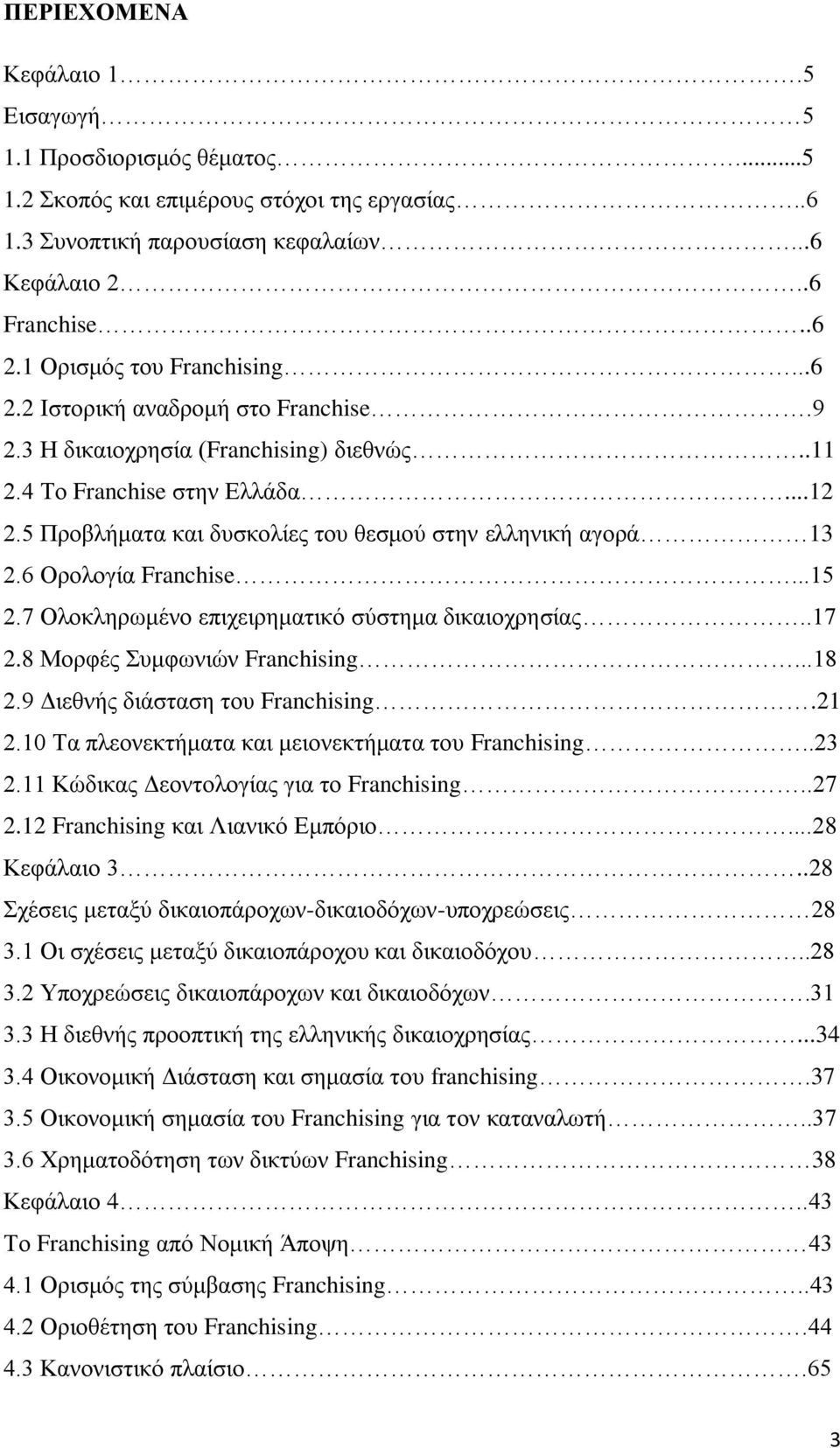 5 Πξνβιήκαηα θαη δπζθνιίεο ηνπ ζεζκνχ ζηελ ειιεληθή αγνξά 13 2.6 Οξνινγία Franchise...15 2.7 Οινθιεξσκέλν επηρεηξεκαηηθφ ζχζηεκα δηθαηνρξεζίαο..17 2.8 Μνξθέο πκθσληψλ Franchising...18 2.