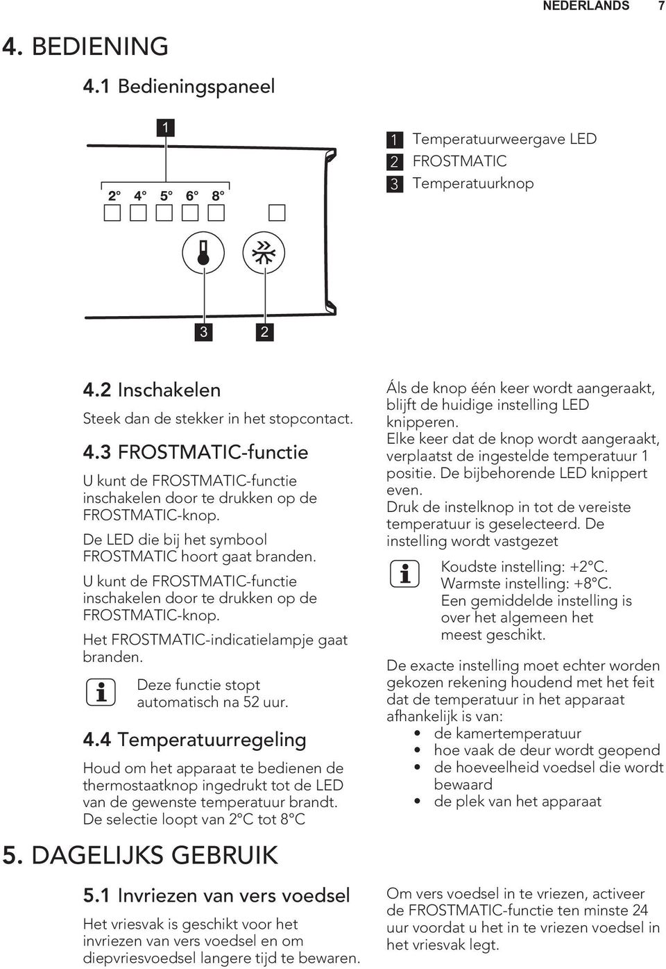 Deze functie stopt automatisch na 52 uur. 4.4 Temperatuurregeling Houd om het apparaat te bedienen de thermostaatknop ingedrukt tot de LED van de gewenste temperatuur brandt.