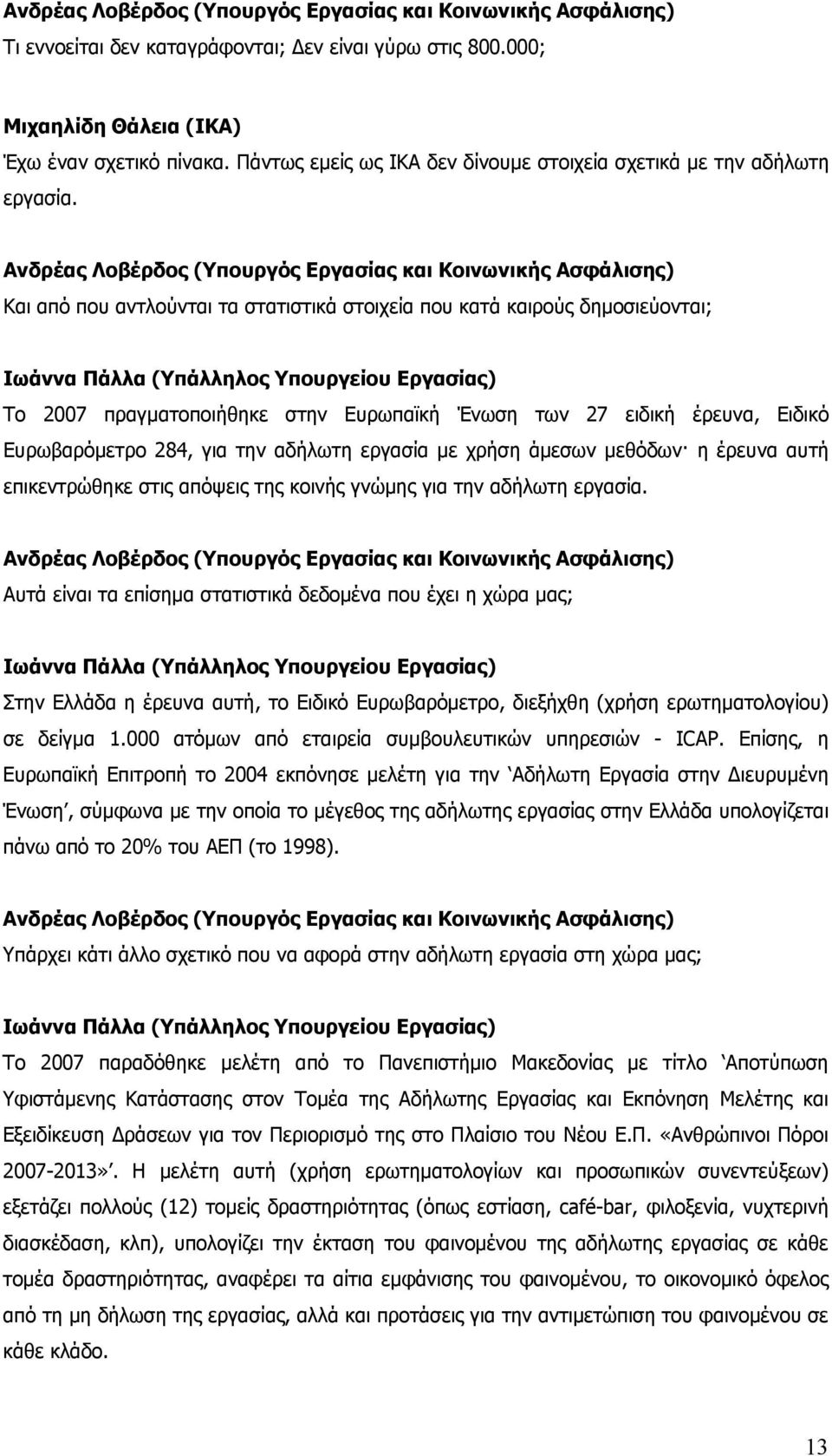 Ανδρέας Λοβέρδος (Υπουργός Εργασίας και Κοινωνικής Ασφάλισης) Και από που αντλούνται τα στατιστικά στοιχεία που κατά καιρούς δημοσιεύονται; Ιωάννα Πάλλα (Υπάλληλος Υπουργείου Εργασίας) Το 2007