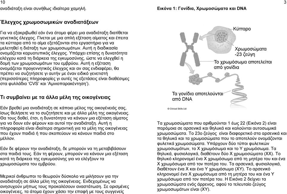 Γίνεται µε µια απλή εξέταση αίµατος και έπειτα τα κύτταρα από το αίµα εξετάζονται στο εργαστήριο για να µελετηθεί η διάταξη των χρωµοσωµάτων. Αυτή η διαδικασία ονοµάζεται καρυοτυπικός έλεγχος.