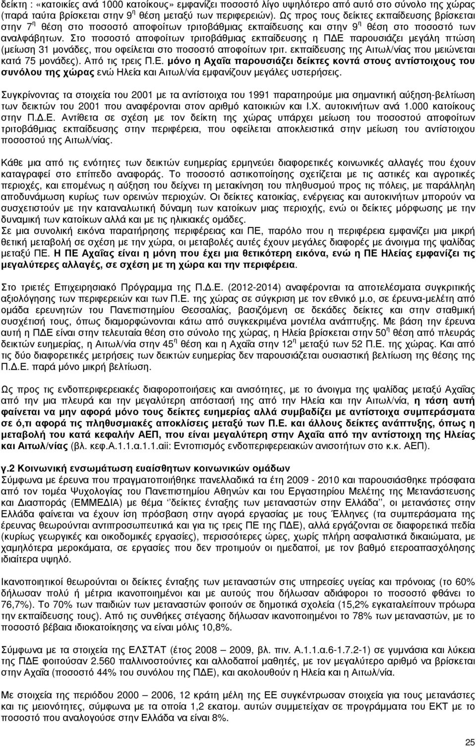 Στο ποσοστό αποφοίτων τριτοβάθµιας εκπαίδευσης η Π Ε παρουσιάζει µεγάλη πτώση (µείωση 31 µονάδες, που οφείλεται στο ποσοστό αποφοίτων τριτ. εκπαίδευσης της Αιτωλ/νίας που µειώνεται κατά 75 µονάδες).