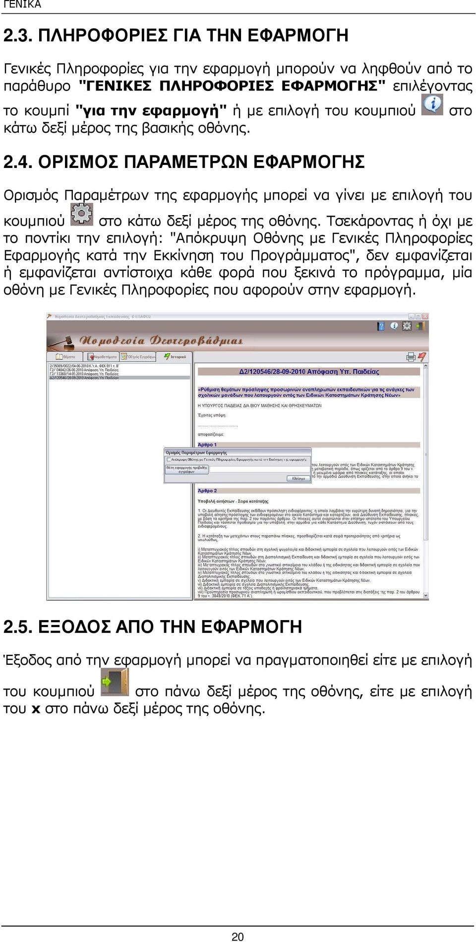 κάτω δεξί µέρος της βασικής οθόνης. 2.4. ΟΡΙΣΜΟΣ ΠΑΡΑΜΕΤΡΩΝ ΕΦΑΡΜΟΓΗΣ στο Ορισµός Παραµέτρων της εφαρµογής µπορεί να γίνει µε επιλογή του κουµπιού στο κάτω δεξί µέρος της οθόνης.