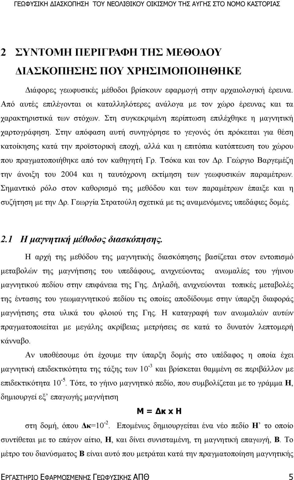 Στην απόφαση αυτή συνηγόρησε το γεγονός ότι πρόκειται για θέση κατοίκησης κατά την προϊστορική εποχή, αλλά και η επιτόπια κατόπτευση του χώρου που πραγµατοποιήθηκε από τον καθηγητή Γρ.