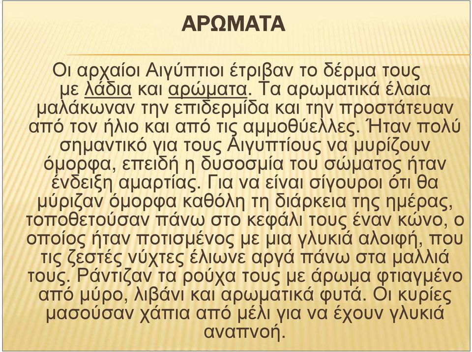 Ήτανπολύ σηµαντικό για τους Αιγυπτίους να µυρίζουν όµορφα, επειδή η δυσοσµία του σώµατος ήταν ένδειξη αµαρτίας.