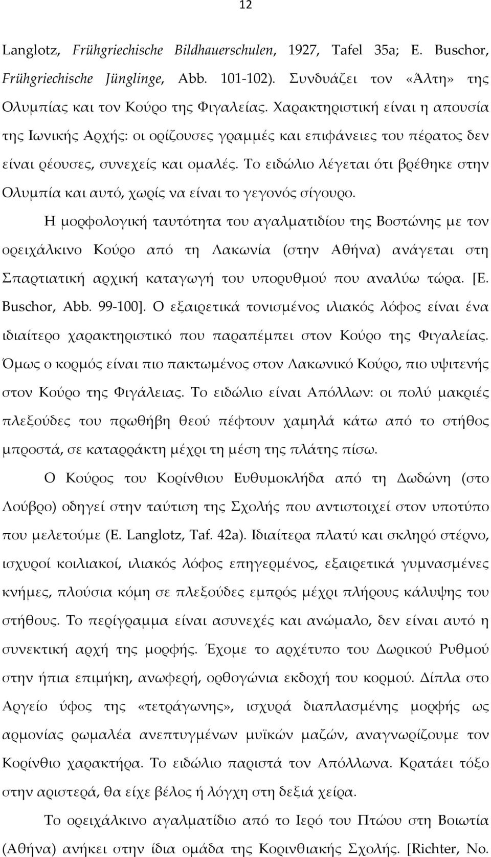 Το ειδώλιο λέγεται ότι βρέθηκε στην Ολυμπία και αυτό, χωρίς να είναι το γεγονός σίγουρο.