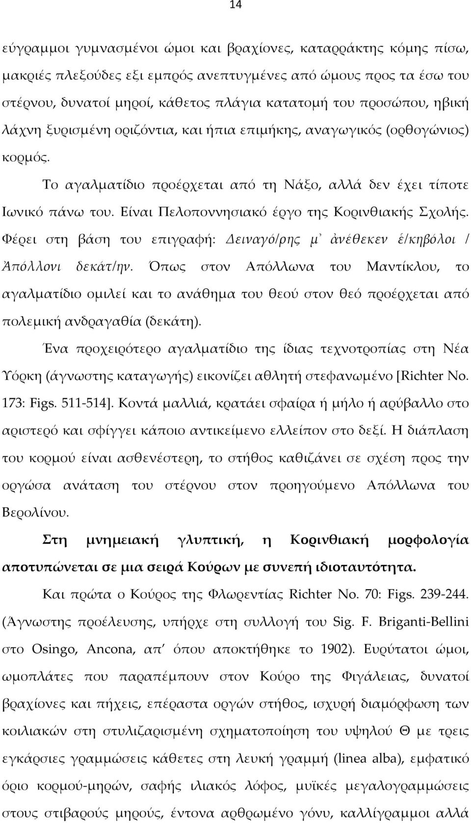 Είναι Πελοποννησιακό έργο της Κορινθιακής Σχολής. Φέρει στη βάση του επιγραφή: Δειναγό/ρης μ ἀνέθεκεν ἑ/κηβόλοι / Ἀπόλλονι δεκάτ/ην.