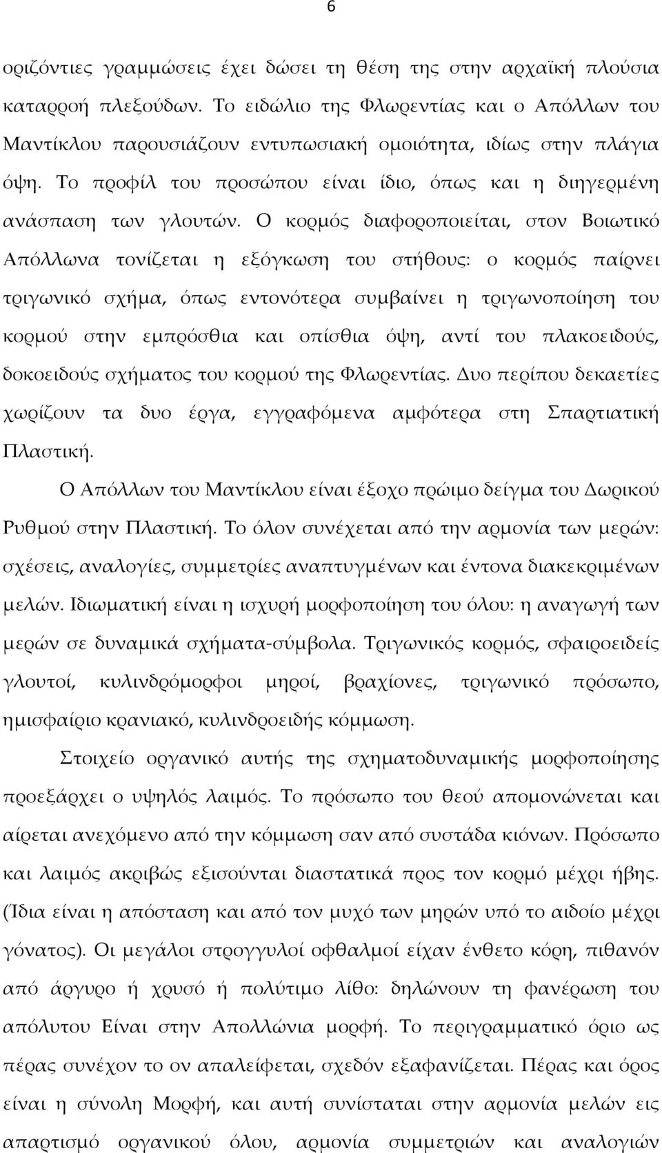 Ο κορμός διαφοροποιείται, στον Βοιωτικό Απόλλωνα τονίζεται η εξόγκωση του στήθους: ο κορμός παίρνει τριγωνικό σχήμα, όπως εντονότερα συμβαίνει η τριγωνοποίηση του κορμού στην εμπρόσθια και οπίσθια
