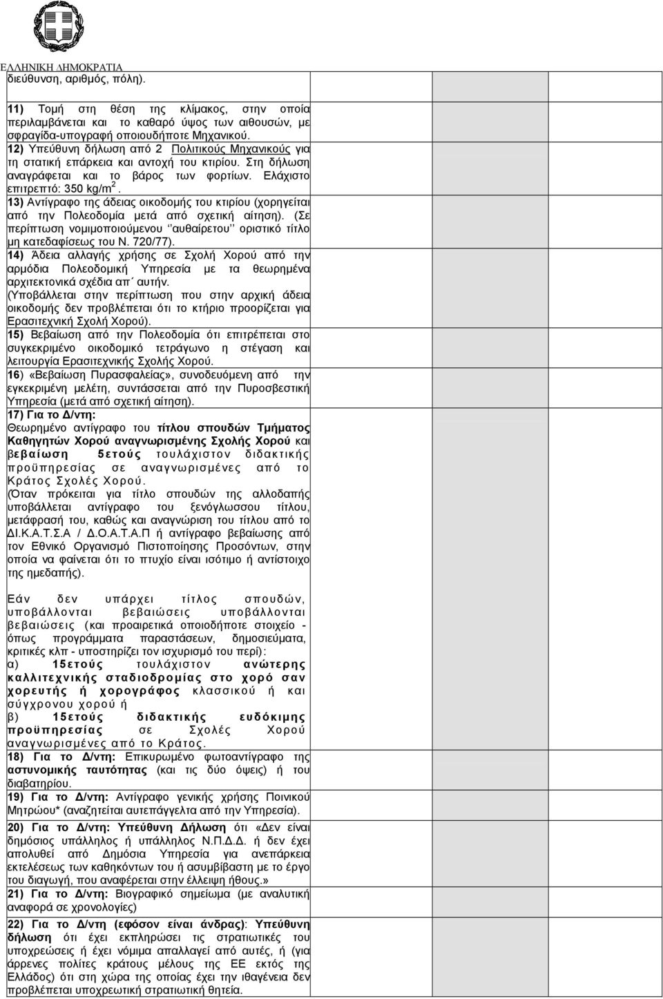 13) Αντίγραφο της άδειας οικοδοµής του κτιρίου (χορηγείται από την Πολεοδοµία µετά από σχετική αίτηση). (Σε περίπτωση νοµιµοποιούµενου αυθαίρετου οριστικό τίτλο µη κατεδαφίσεως του Ν. 720/77).