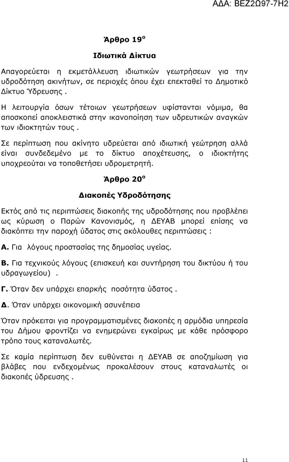 Σε περίπτωση που ακίνητο υδρεύεται από ιδιωτική γεώτρηση αλλά είναι συνδεδεµένο µε το δίκτυο αποχέτευσης, ο ιδιοκτήτης υποχρεούται να τοποθετήσει υδροµετρητή.