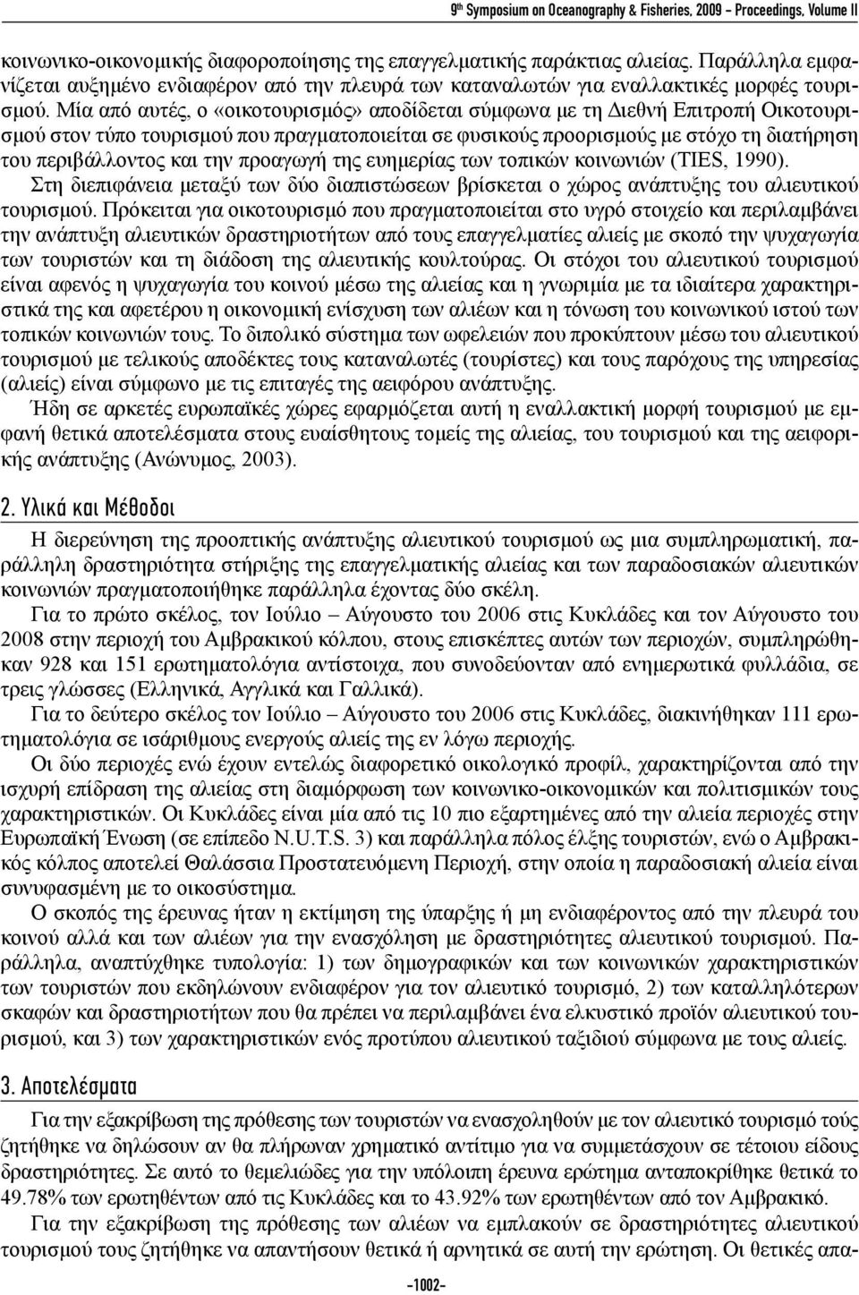 Μία από αυτές, ο «οικοτουρισμός» αποδίδεται σύμφωνα με τη Διεθνή Επιτροπή Οικοτουρισμού στον τύπο τουρισμού που πραγματοποιείται σε φυσικούς προορισμούς με στόχο τη διατήρηση του περιβάλλοντος και